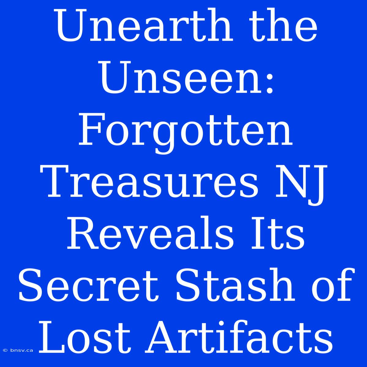 Unearth The Unseen: Forgotten Treasures NJ Reveals Its Secret Stash Of Lost Artifacts