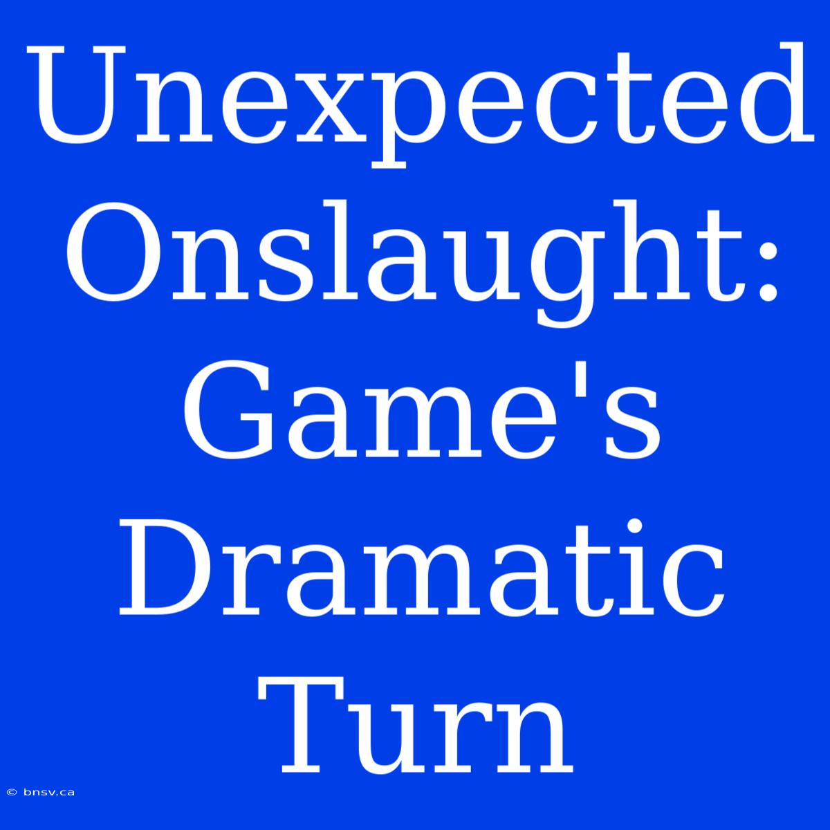 Unexpected Onslaught: Game's Dramatic Turn