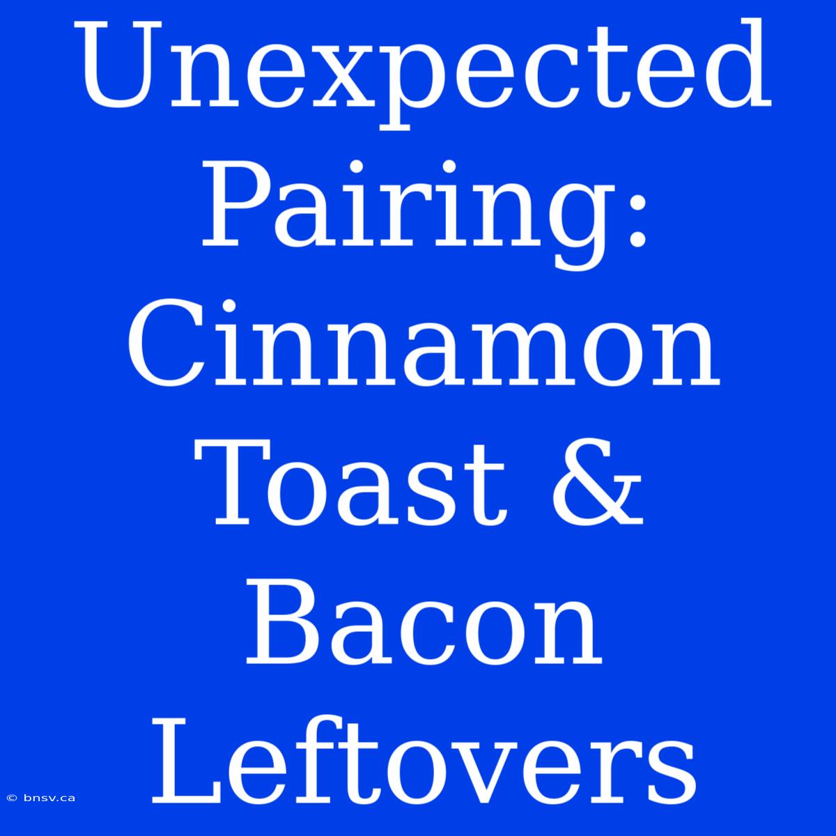 Unexpected Pairing: Cinnamon Toast & Bacon Leftovers