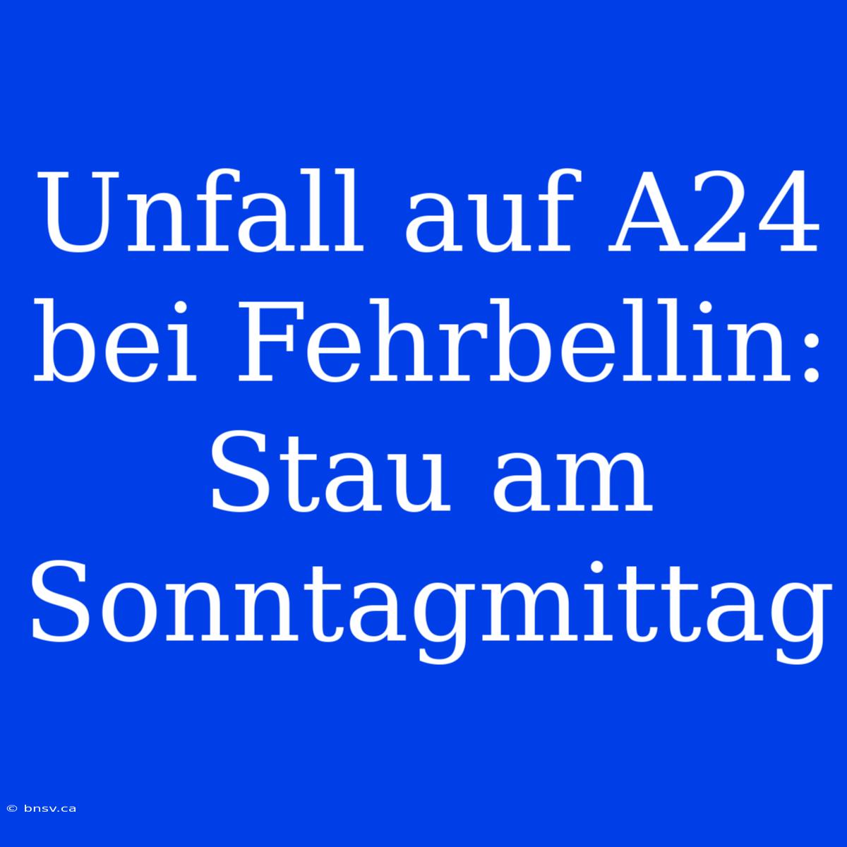 Unfall Auf A24 Bei Fehrbellin: Stau Am Sonntagmittag