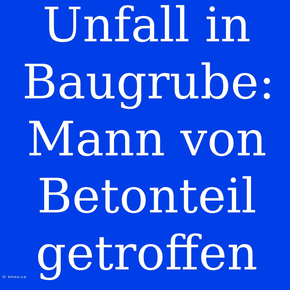 Unfall In Baugrube: Mann Von Betonteil Getroffen