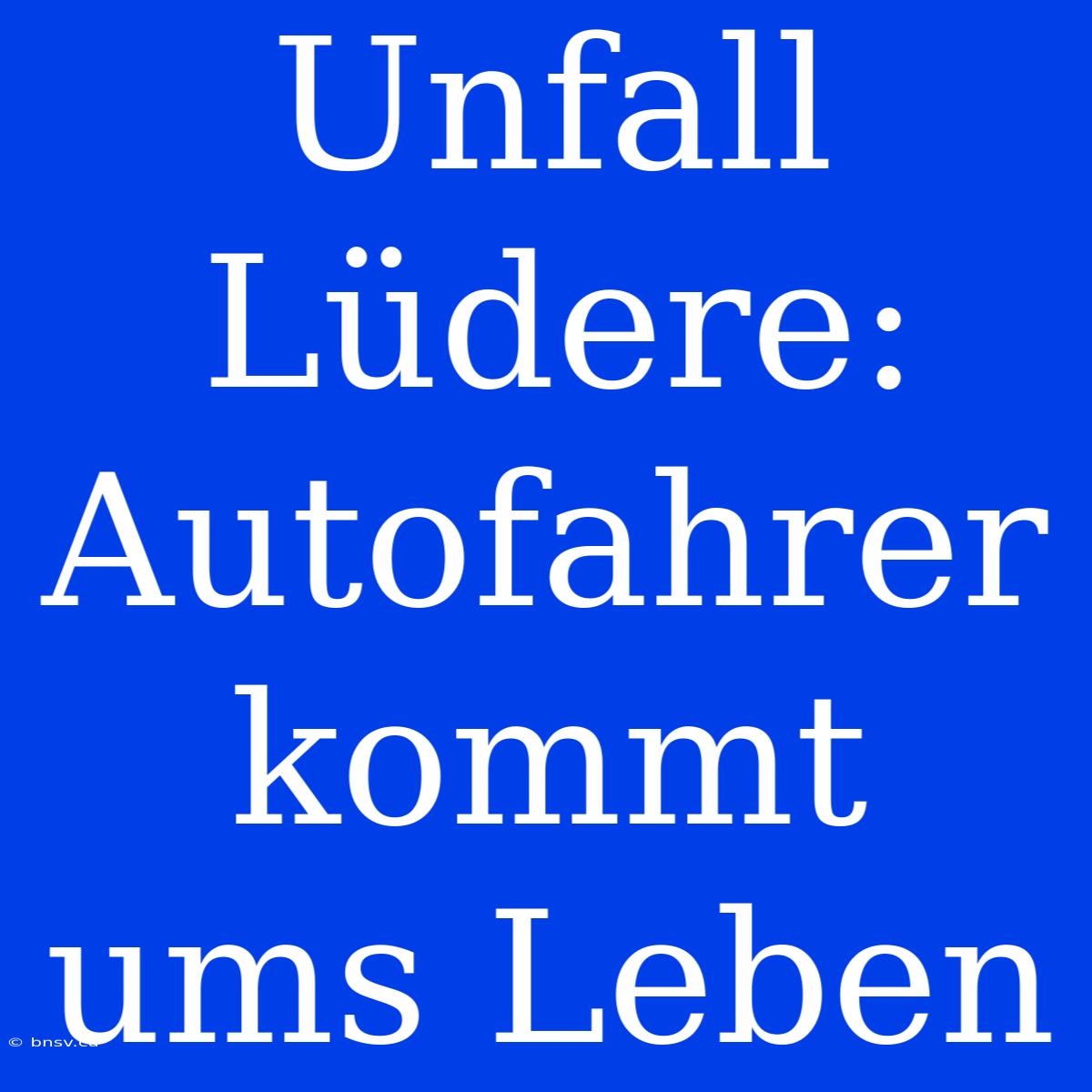 Unfall Lüdere: Autofahrer Kommt Ums Leben