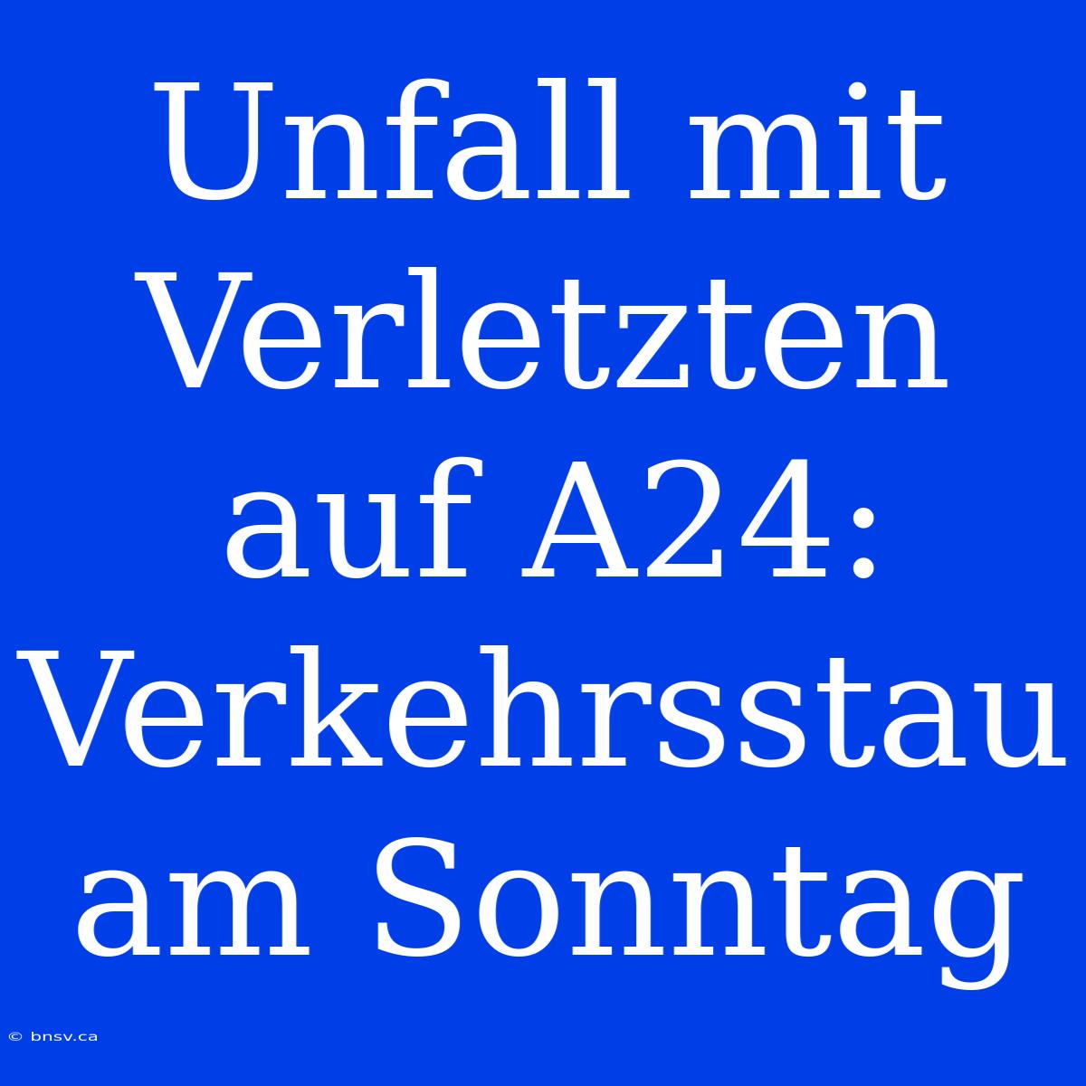 Unfall Mit Verletzten Auf A24: Verkehrsstau Am Sonntag