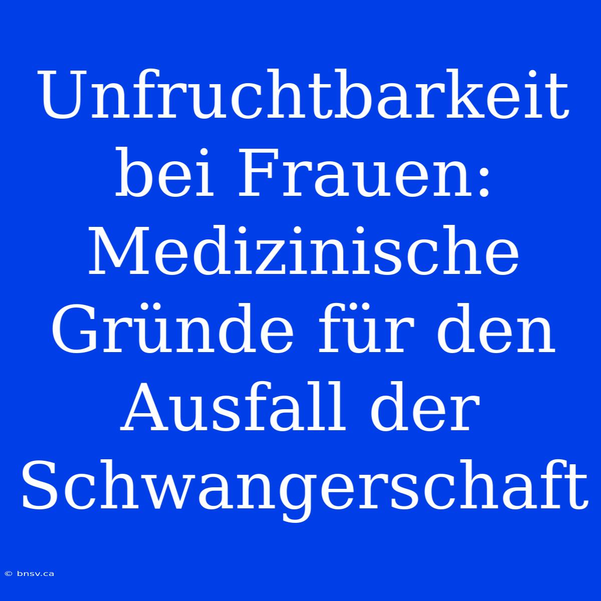 Unfruchtbarkeit Bei Frauen: Medizinische Gründe Für Den Ausfall Der Schwangerschaft