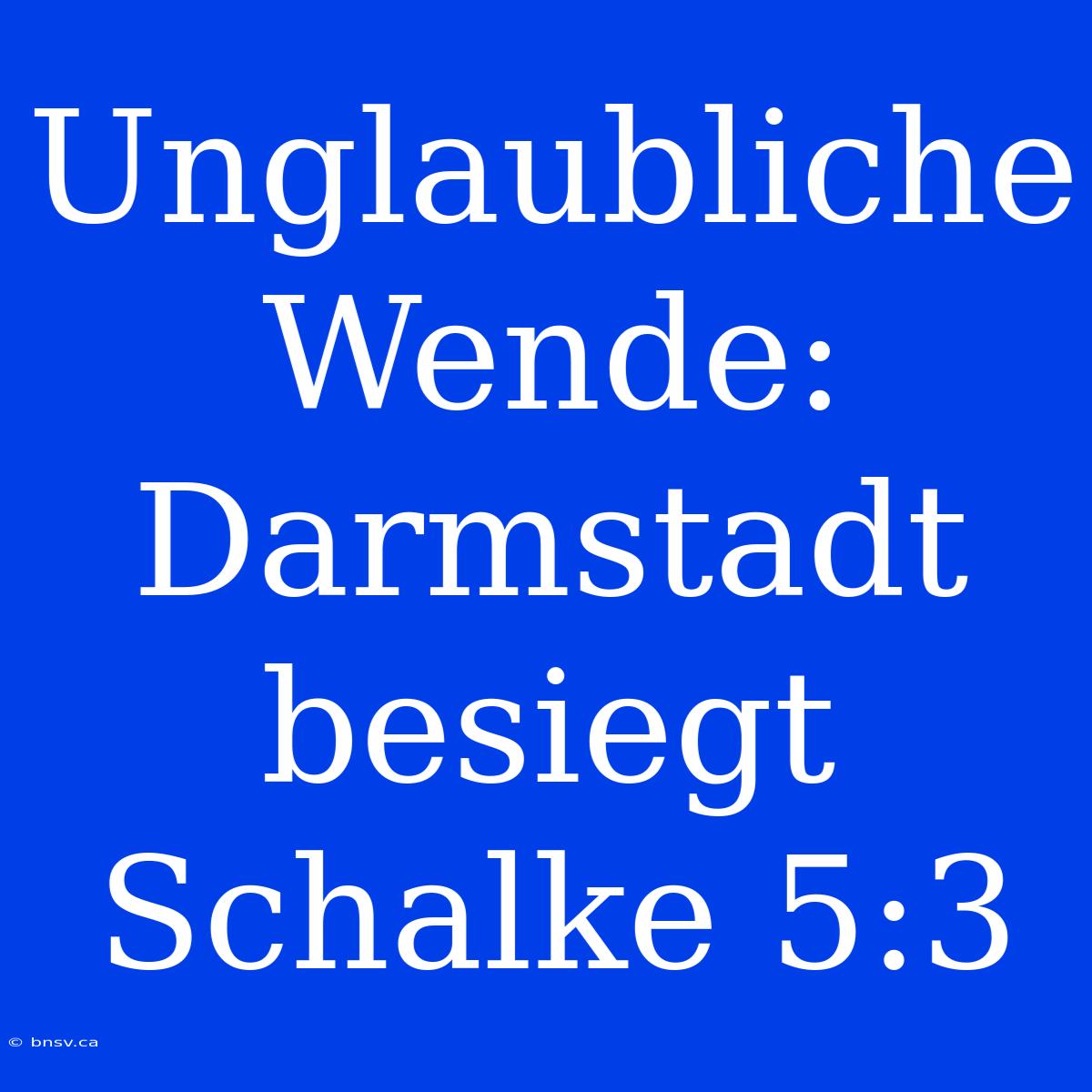 Unglaubliche Wende: Darmstadt Besiegt Schalke 5:3