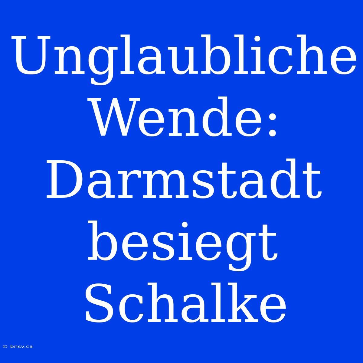 Unglaubliche Wende: Darmstadt Besiegt Schalke