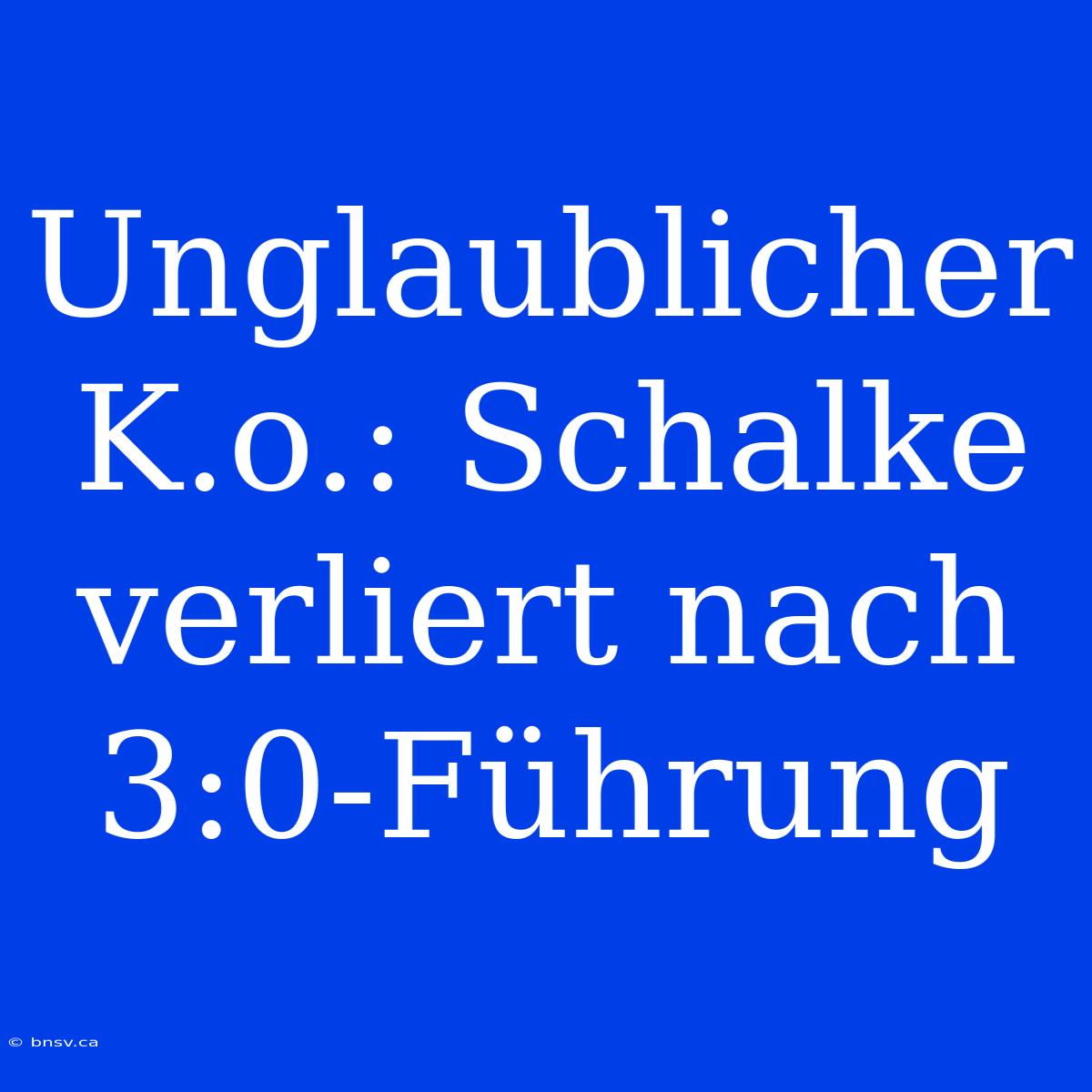 Unglaublicher K.o.: Schalke Verliert Nach 3:0-Führung