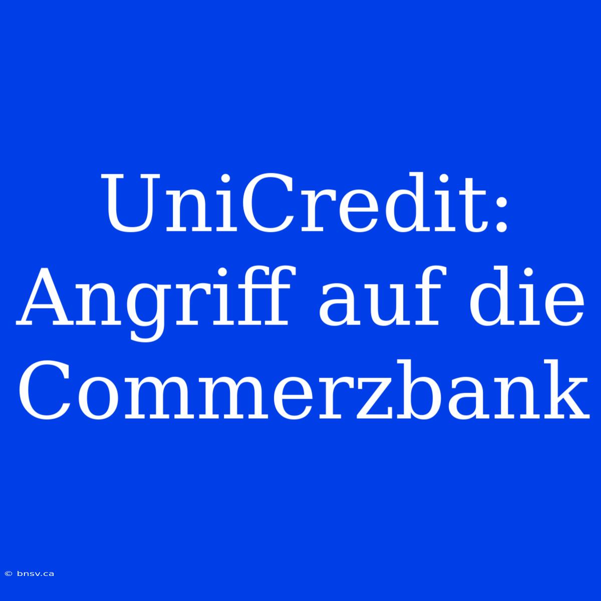 UniCredit: Angriff Auf Die Commerzbank