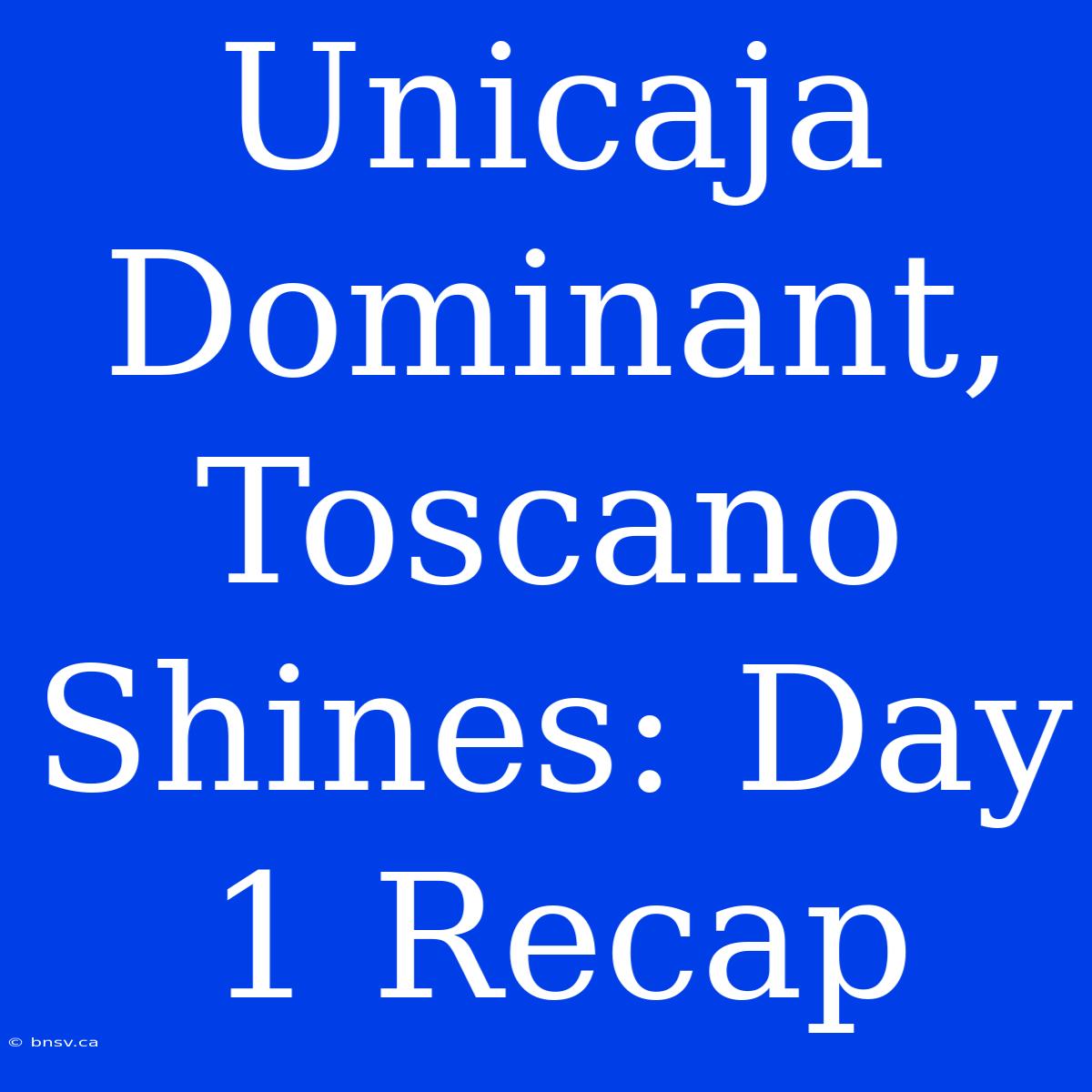 Unicaja Dominant, Toscano Shines: Day 1 Recap