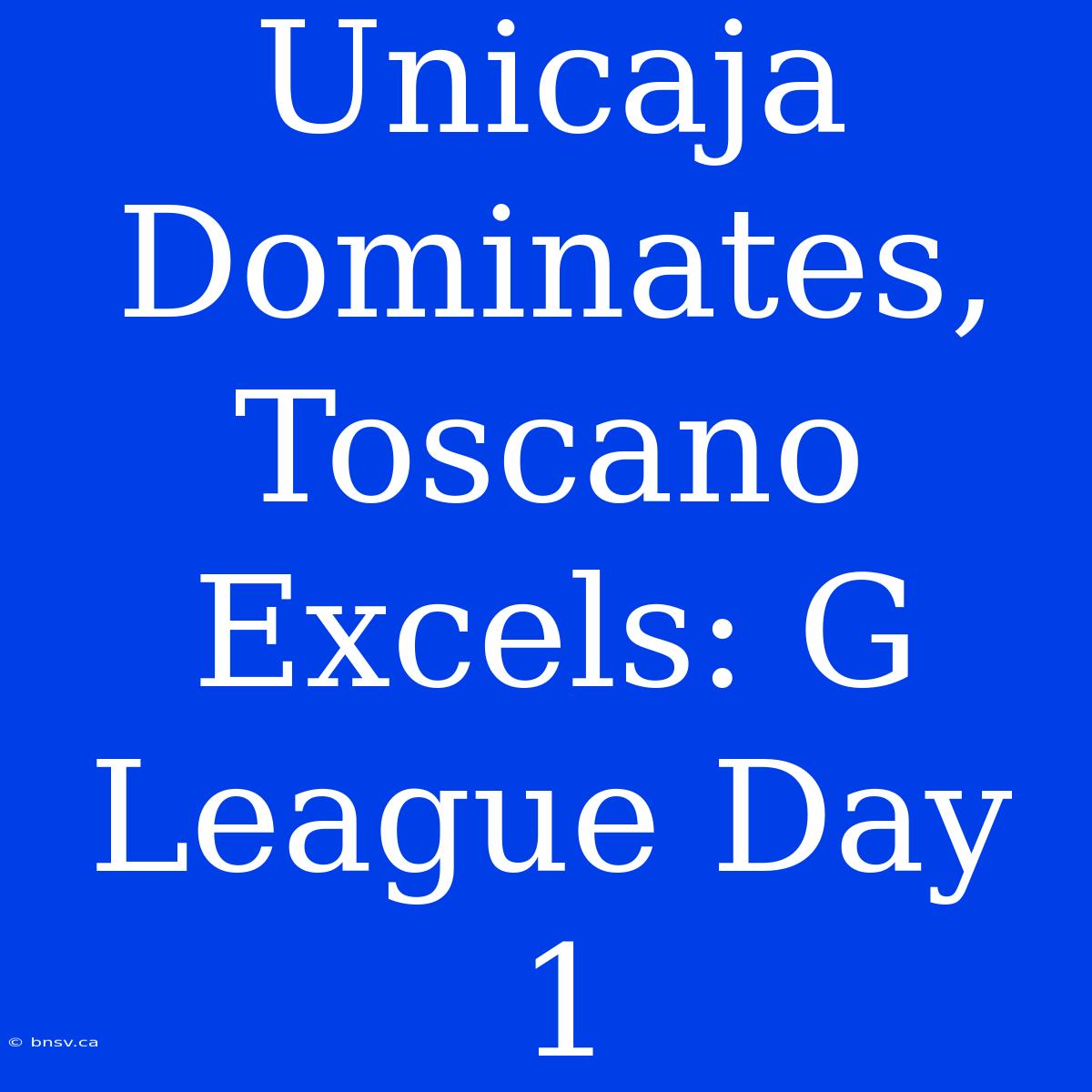 Unicaja Dominates, Toscano Excels: G League Day 1