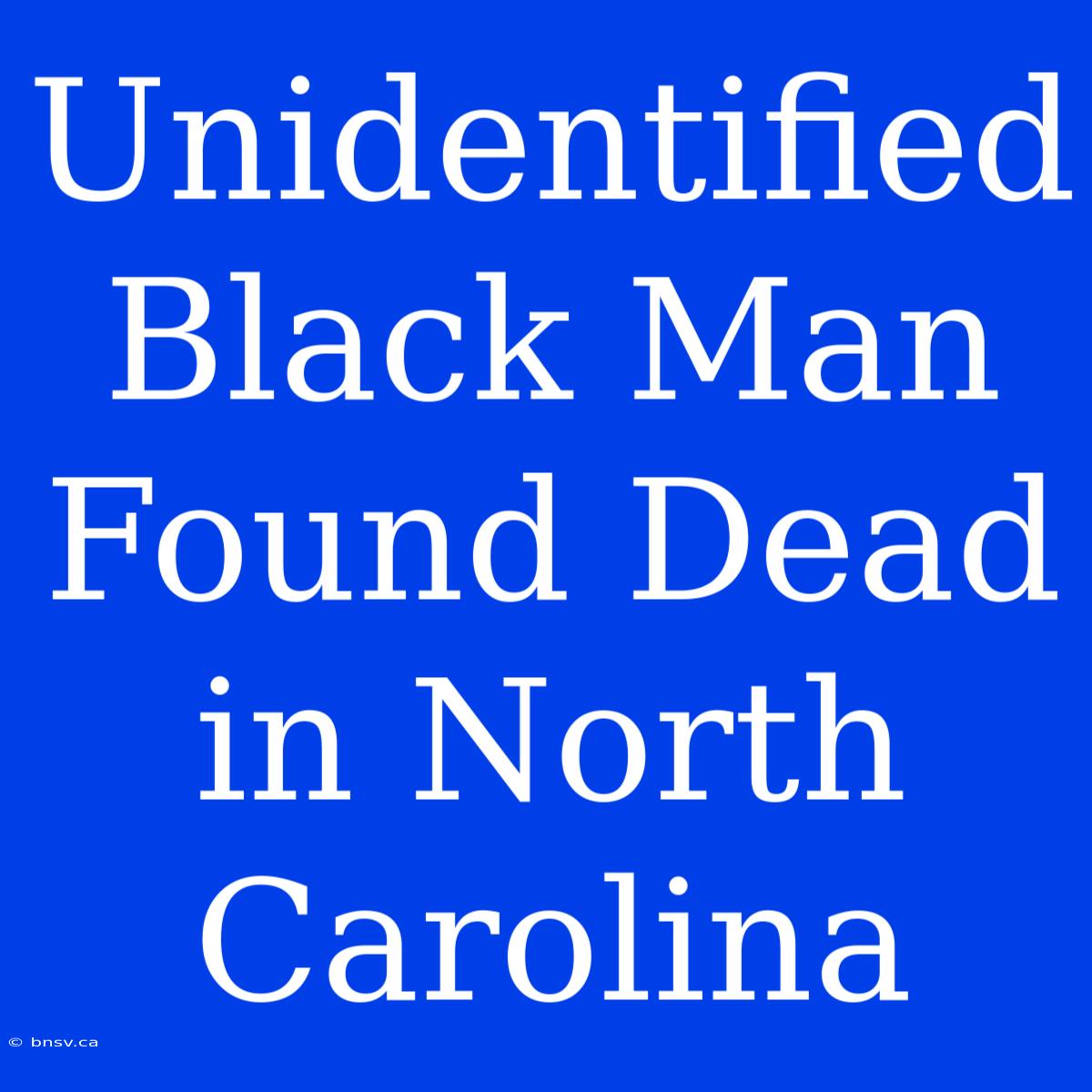 Unidentified Black Man Found Dead In North Carolina