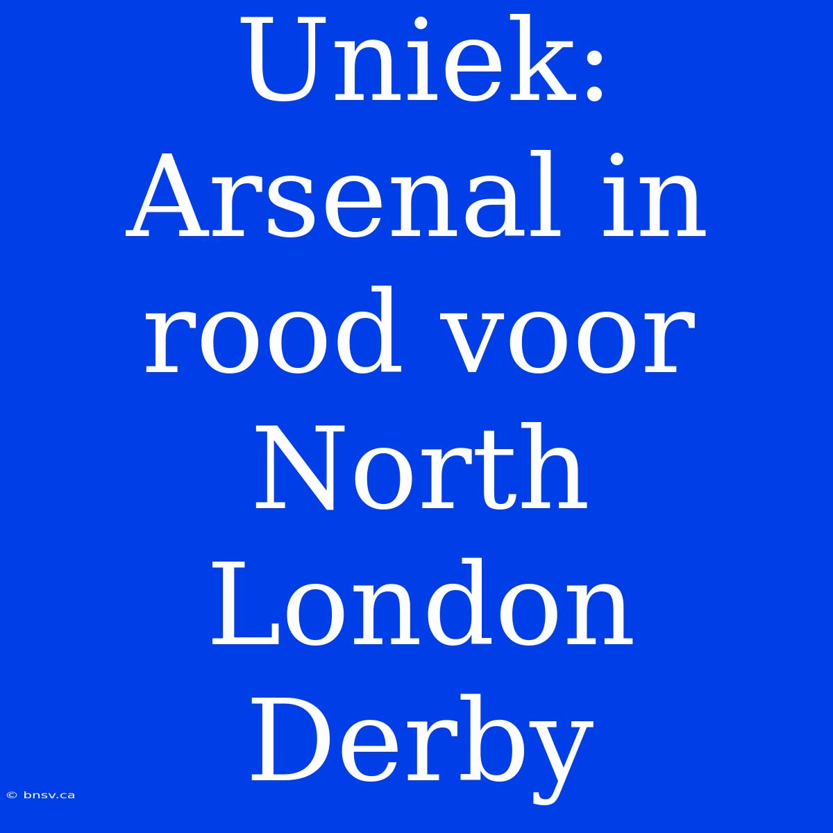 Uniek: Arsenal In Rood Voor North London Derby