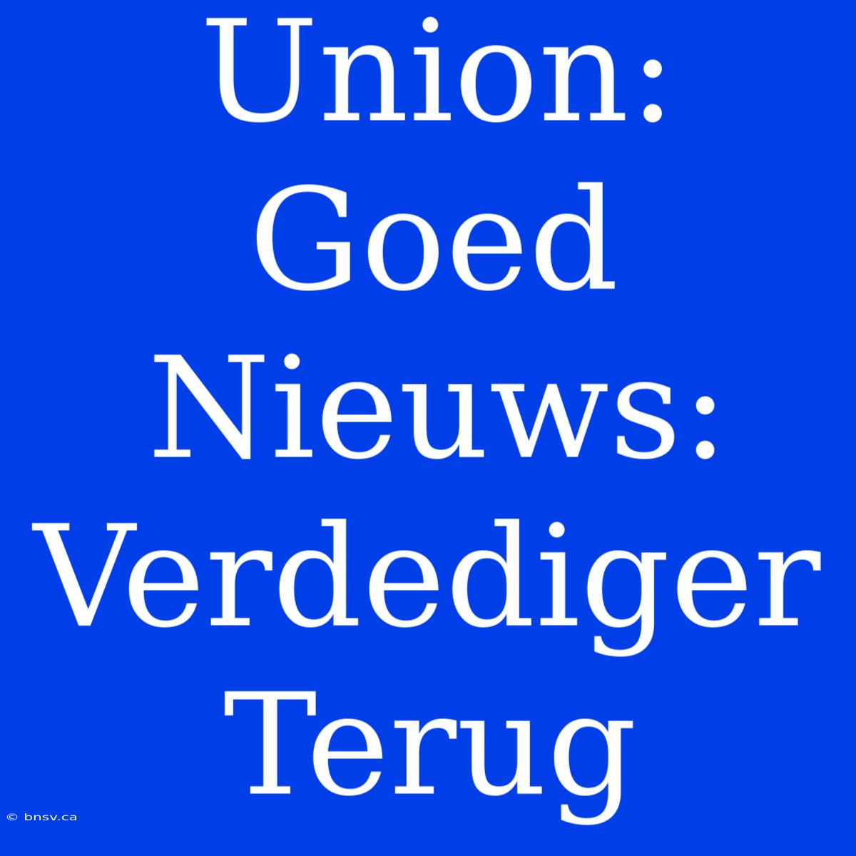 Union: Goed Nieuws: Verdediger Terug