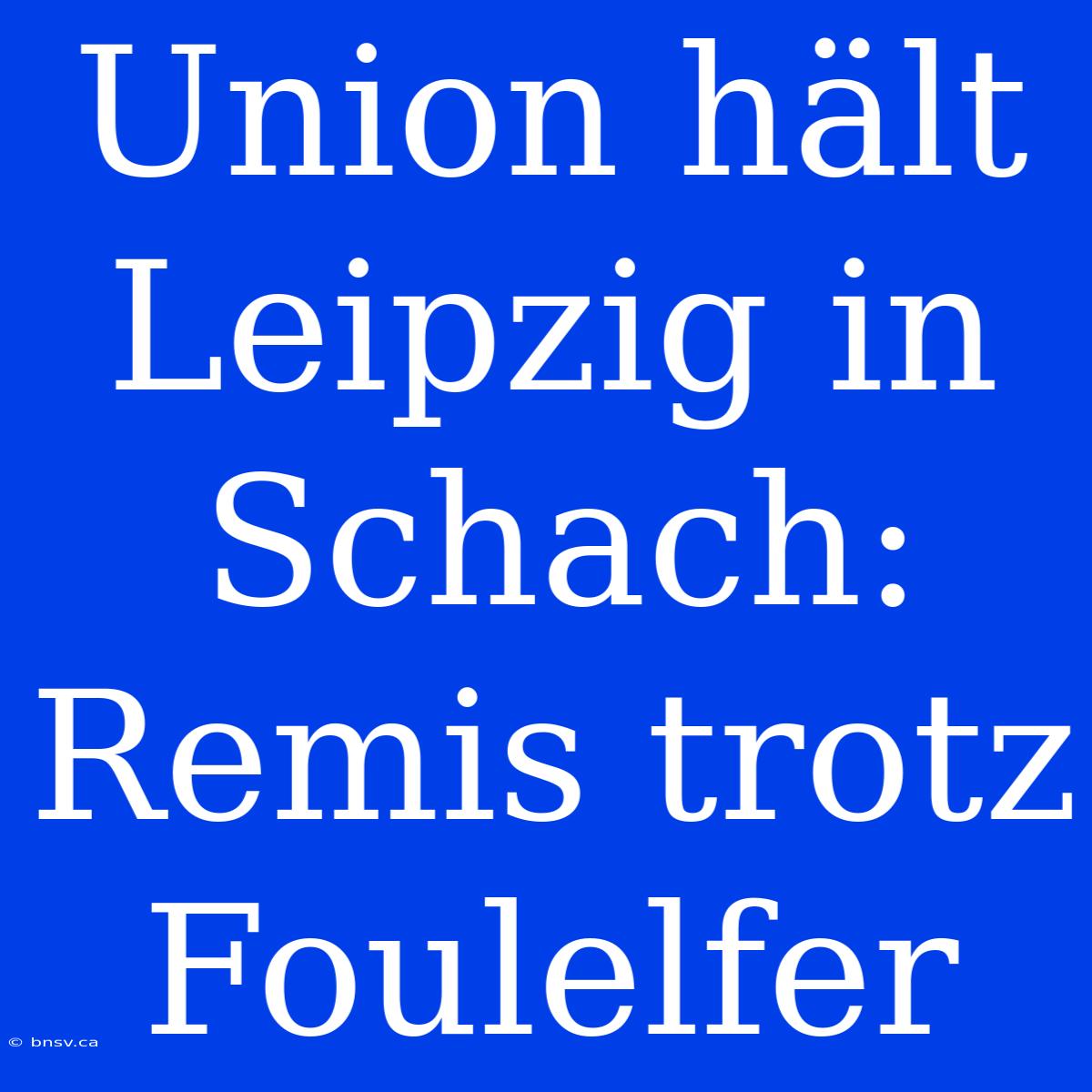 Union Hält Leipzig In Schach: Remis Trotz Foulelfer