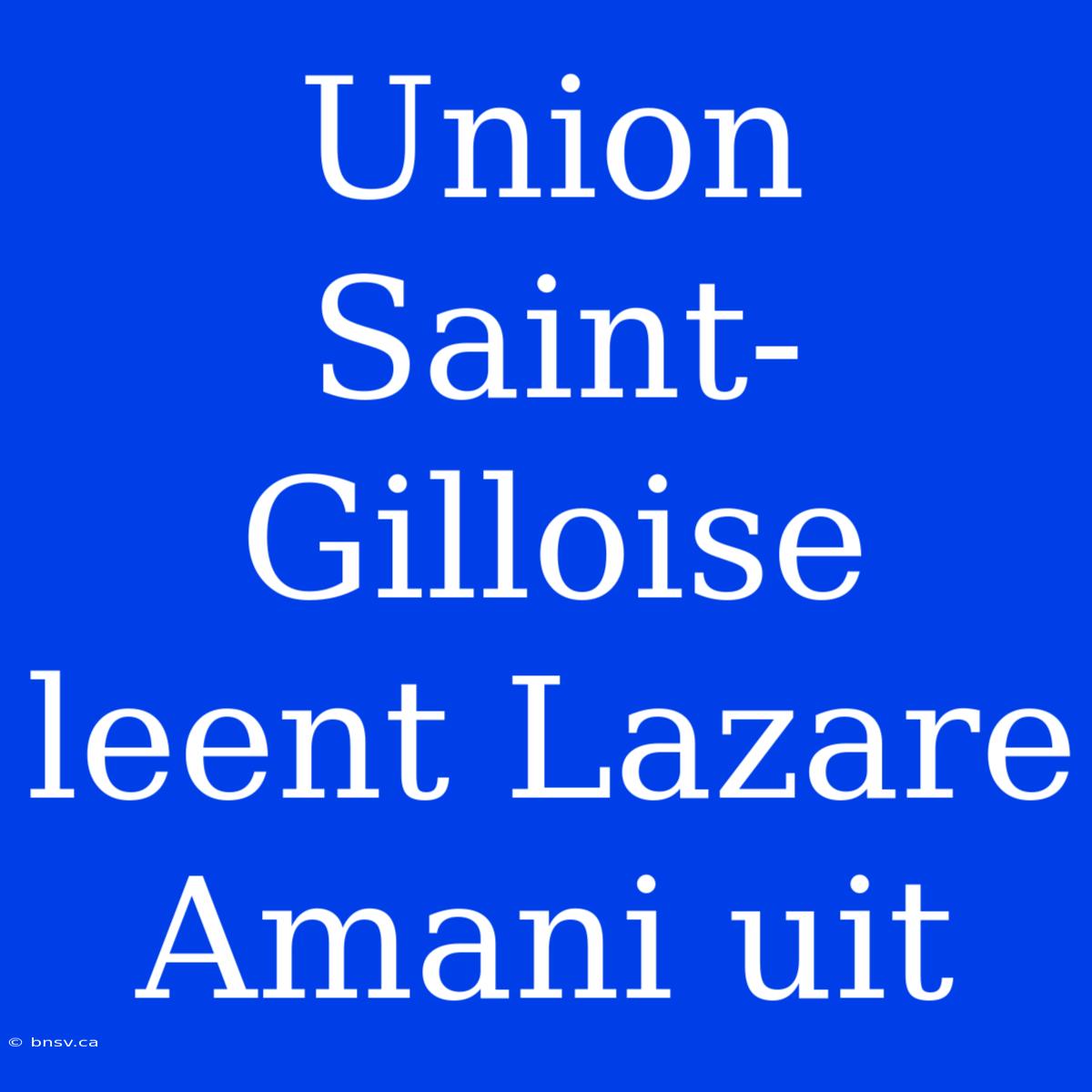 Union Saint-Gilloise Leent Lazare Amani Uit