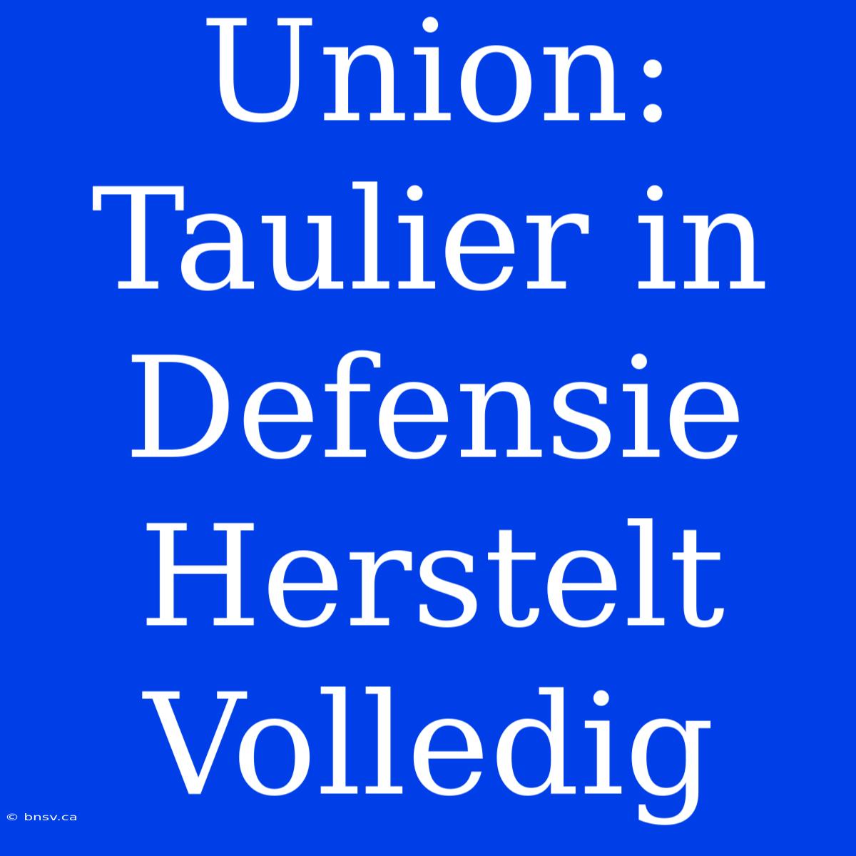 Union: Taulier In Defensie Herstelt Volledig