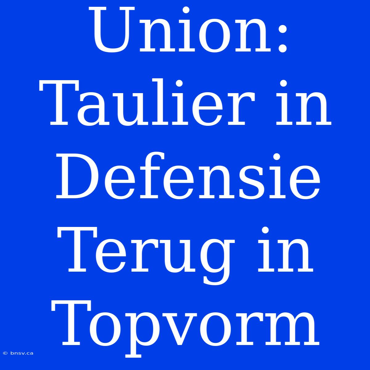 Union: Taulier In Defensie Terug In Topvorm