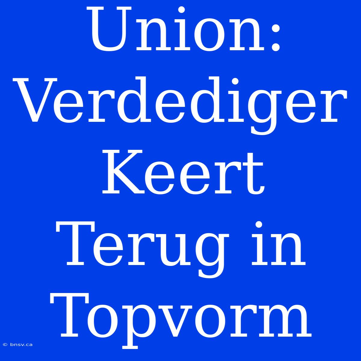 Union: Verdediger Keert Terug In Topvorm