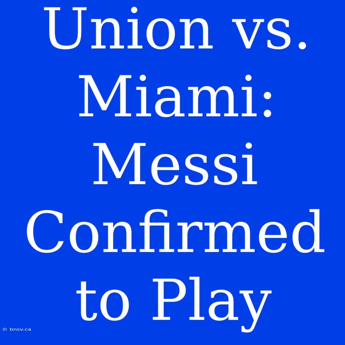 Union Vs. Miami: Messi Confirmed To Play