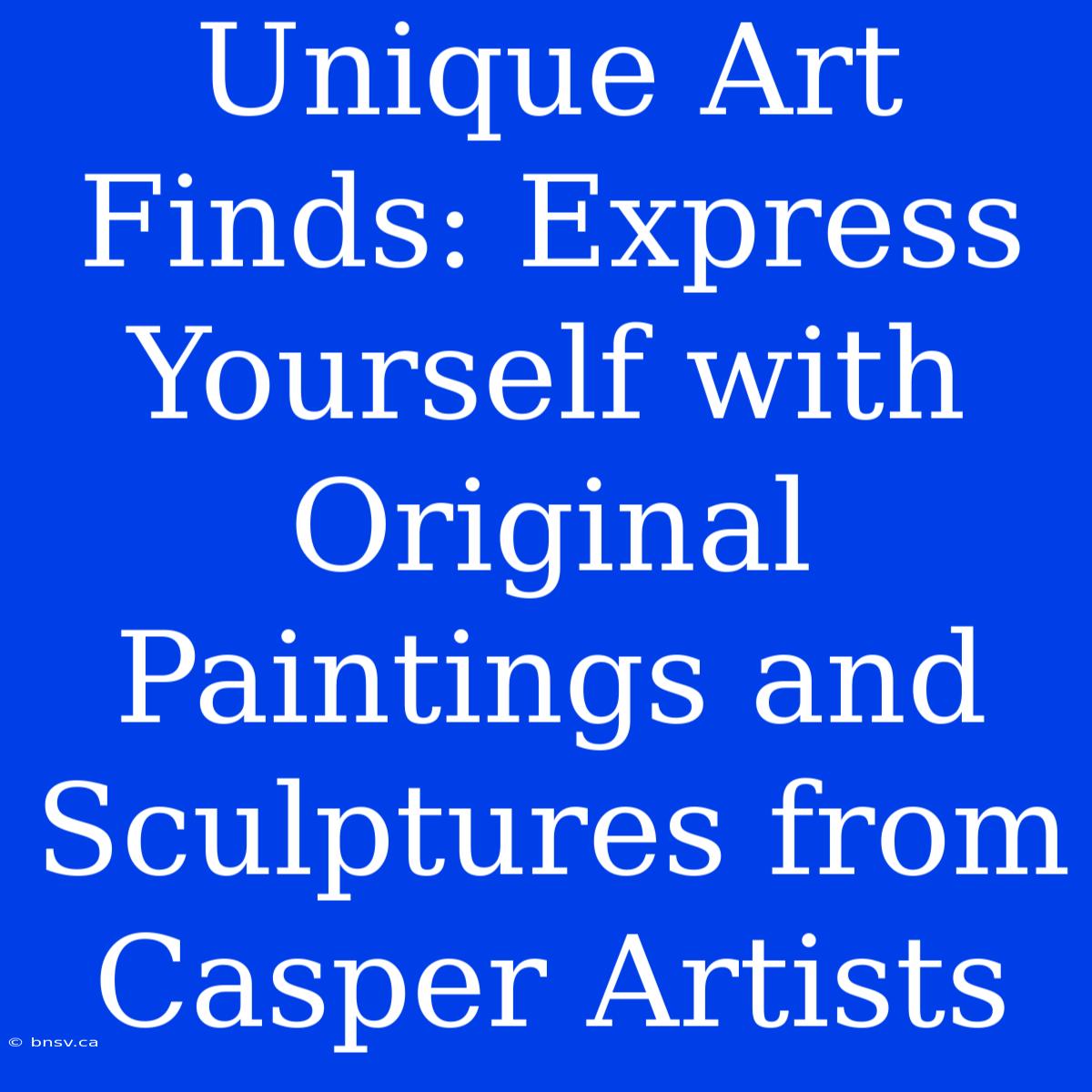 Unique Art Finds: Express Yourself With Original Paintings And Sculptures From Casper Artists