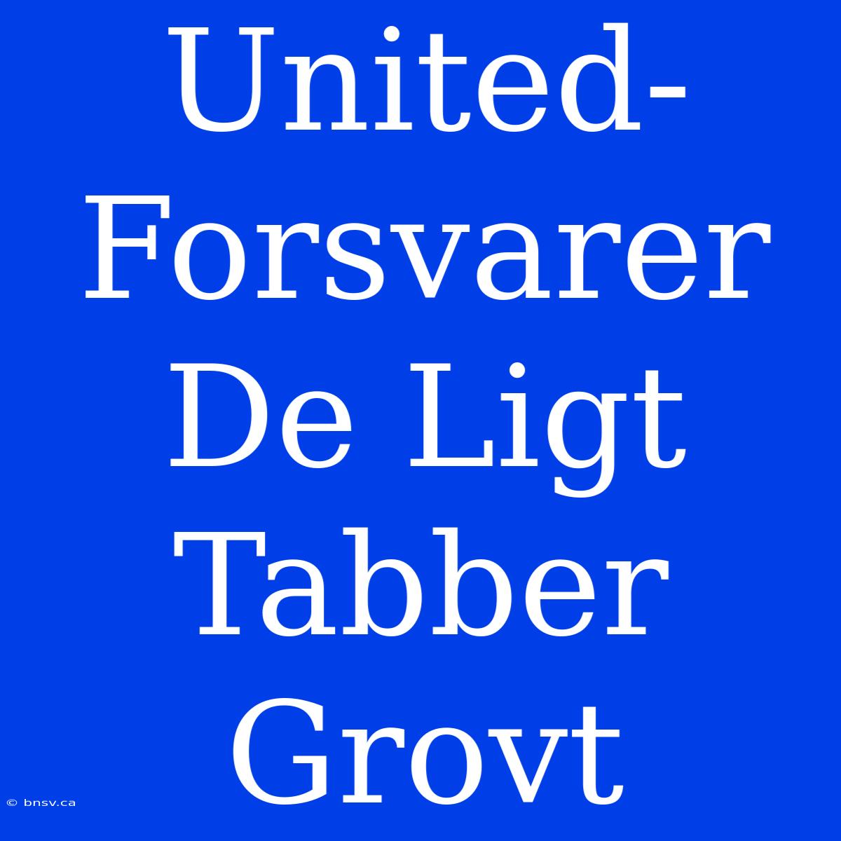 United-Forsvarer De Ligt Tabber Grovt