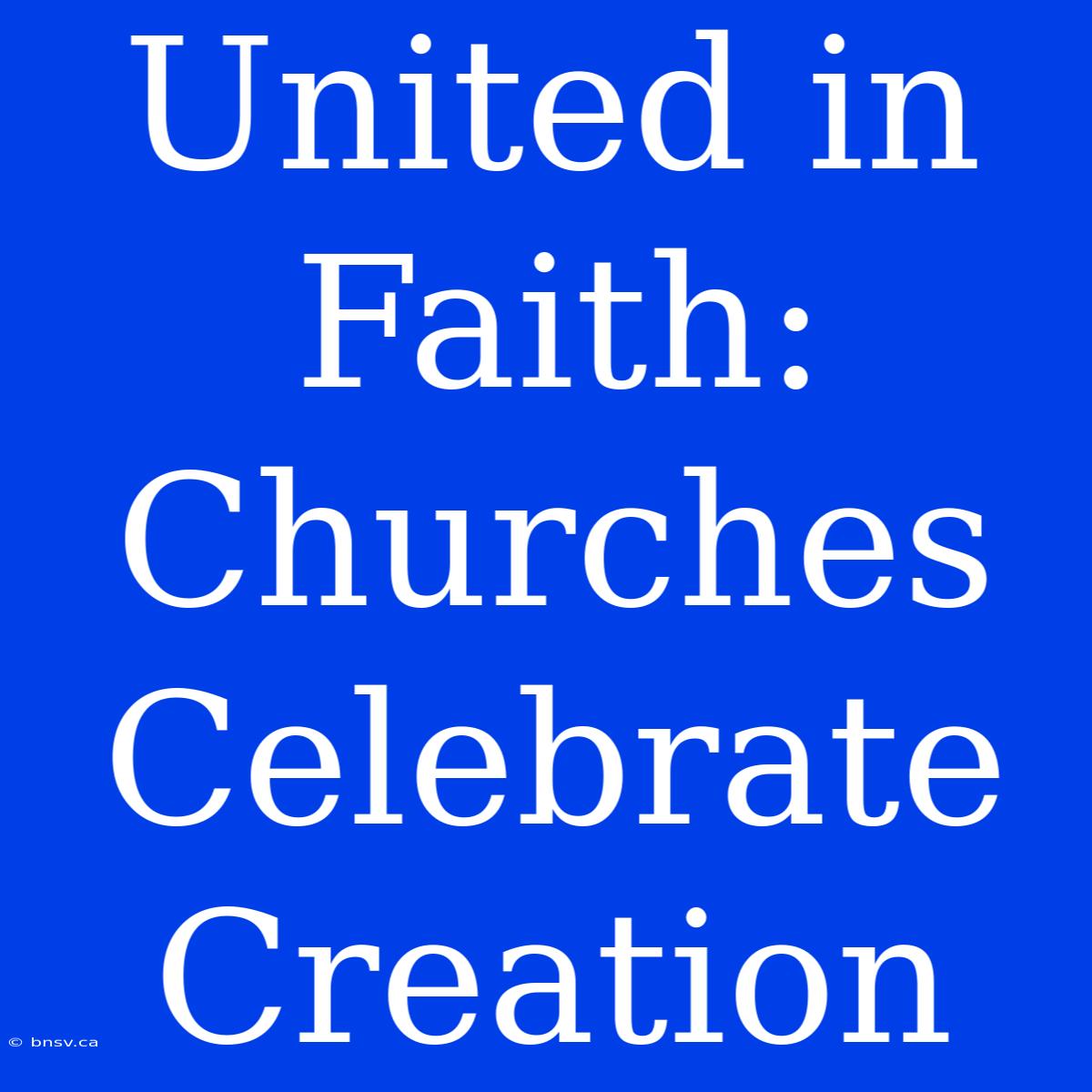 United In Faith: Churches Celebrate Creation