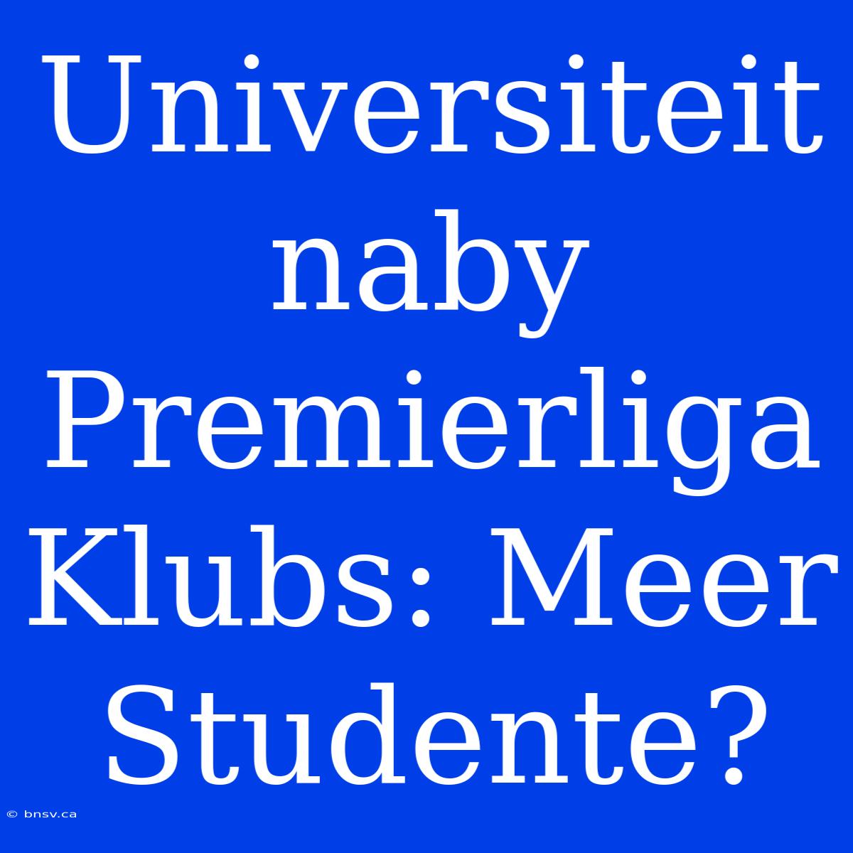 Universiteit Naby Premierliga Klubs: Meer Studente?