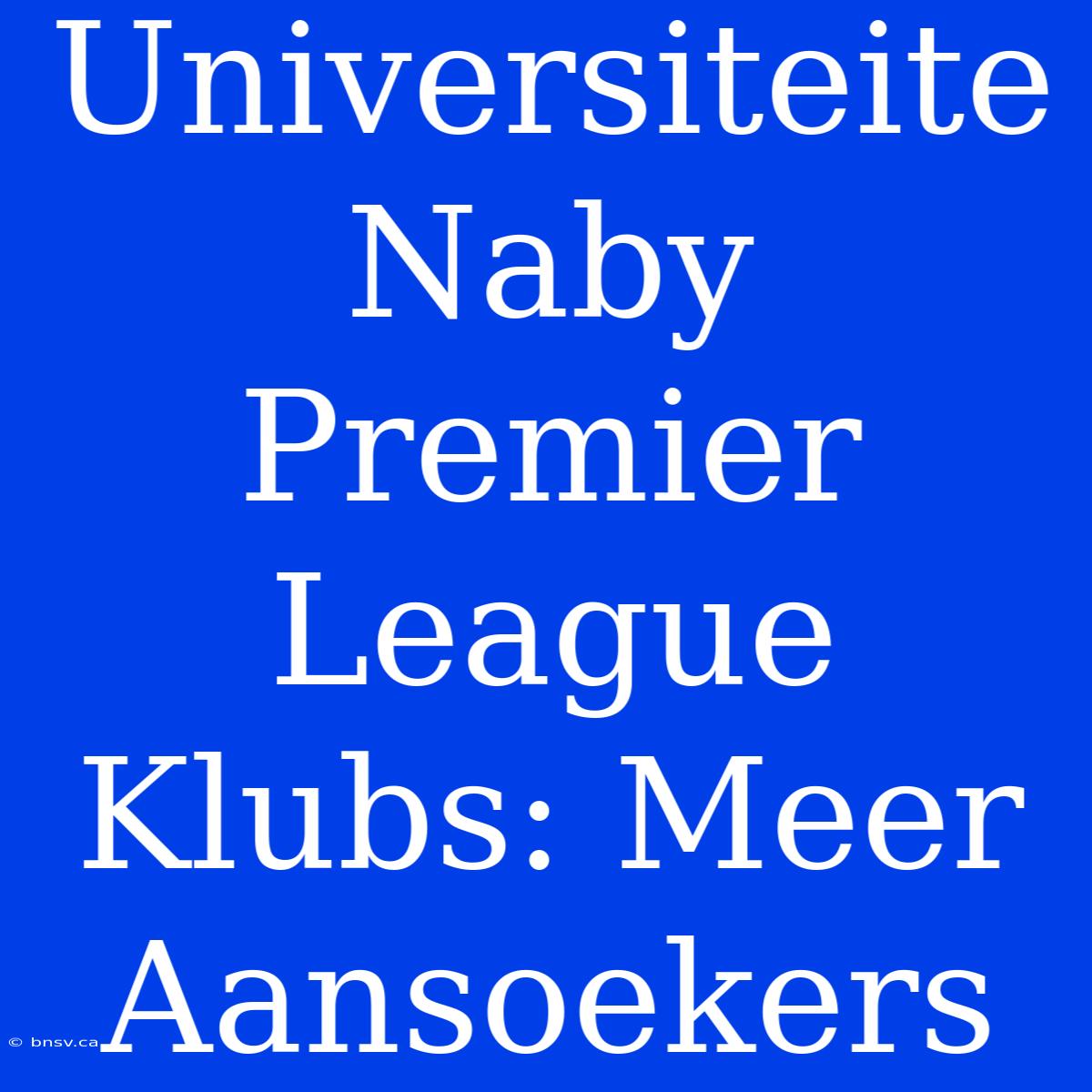 Universiteite Naby Premier League Klubs: Meer Aansoekers