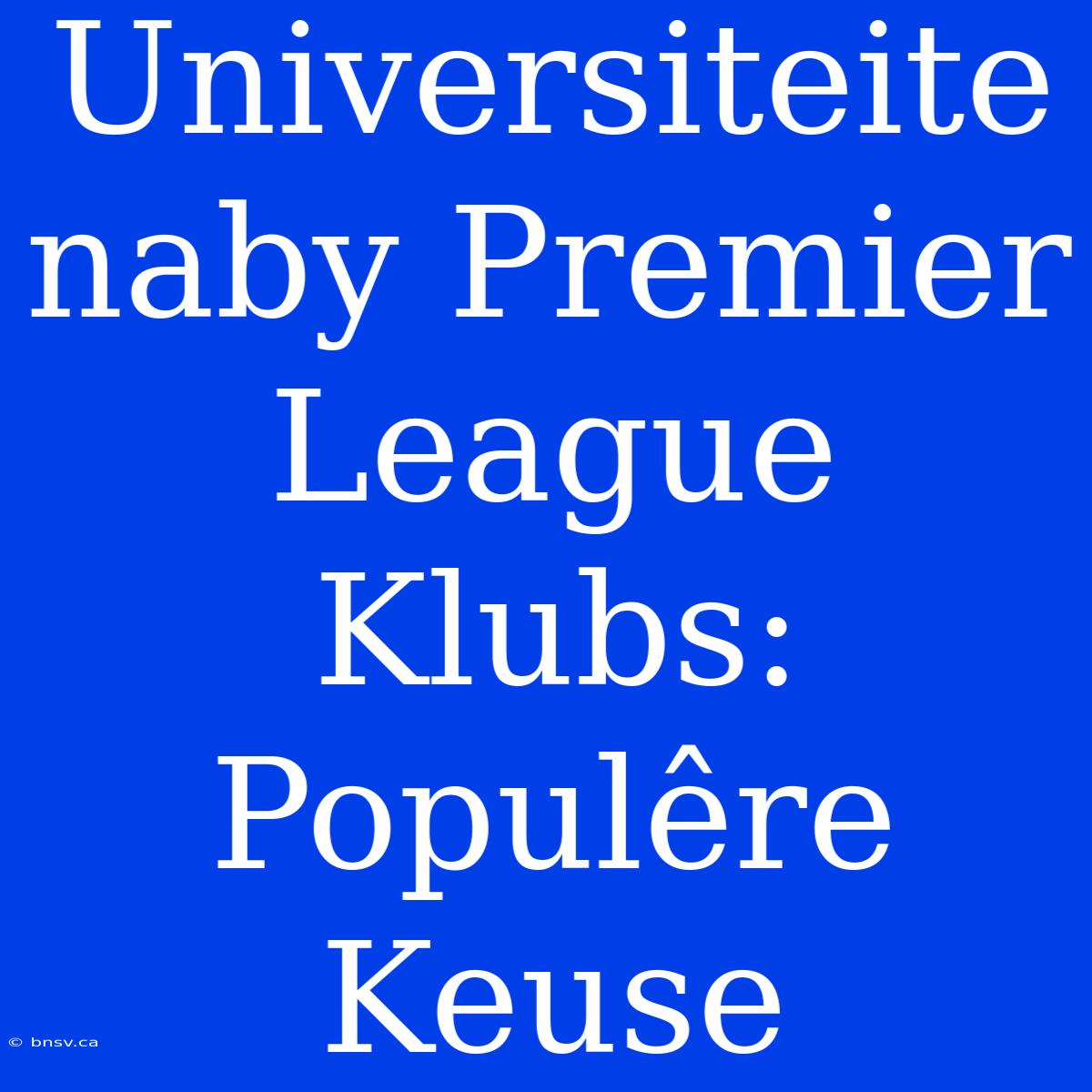 Universiteite Naby Premier League Klubs: Populêre Keuse