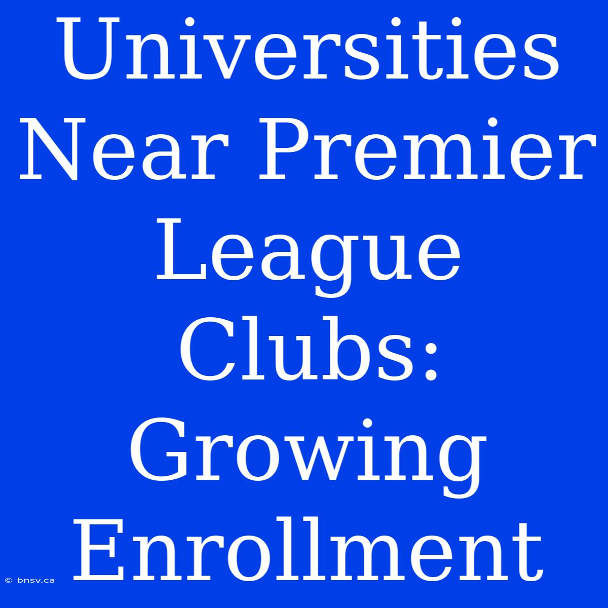 Universities Near Premier League Clubs: Growing Enrollment