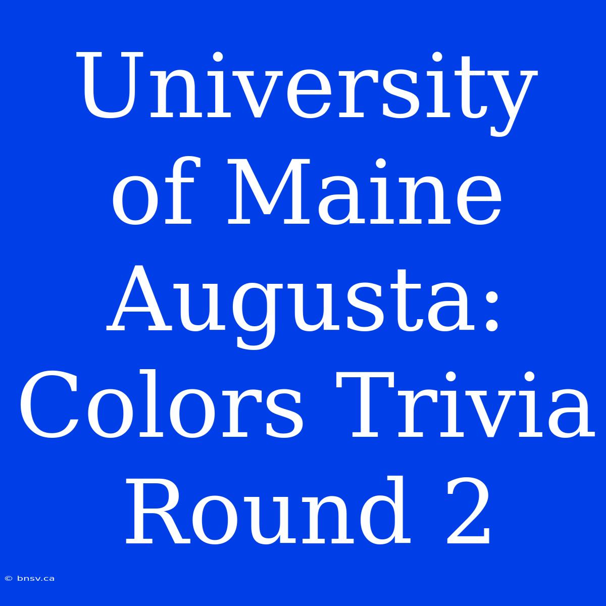 University Of Maine Augusta: Colors Trivia Round 2