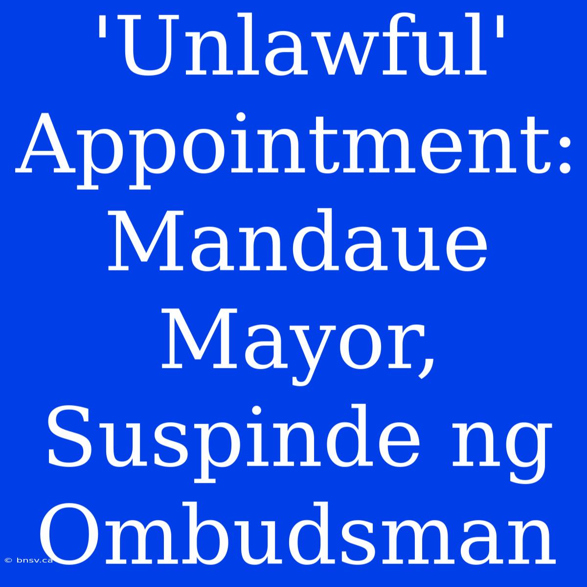 'Unlawful' Appointment: Mandaue Mayor, Suspinde Ng Ombudsman