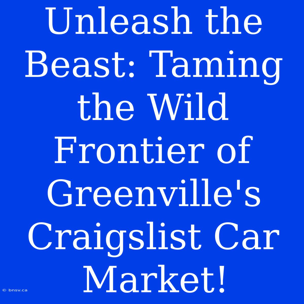 Unleash The Beast: Taming The Wild Frontier Of Greenville's Craigslist Car Market!