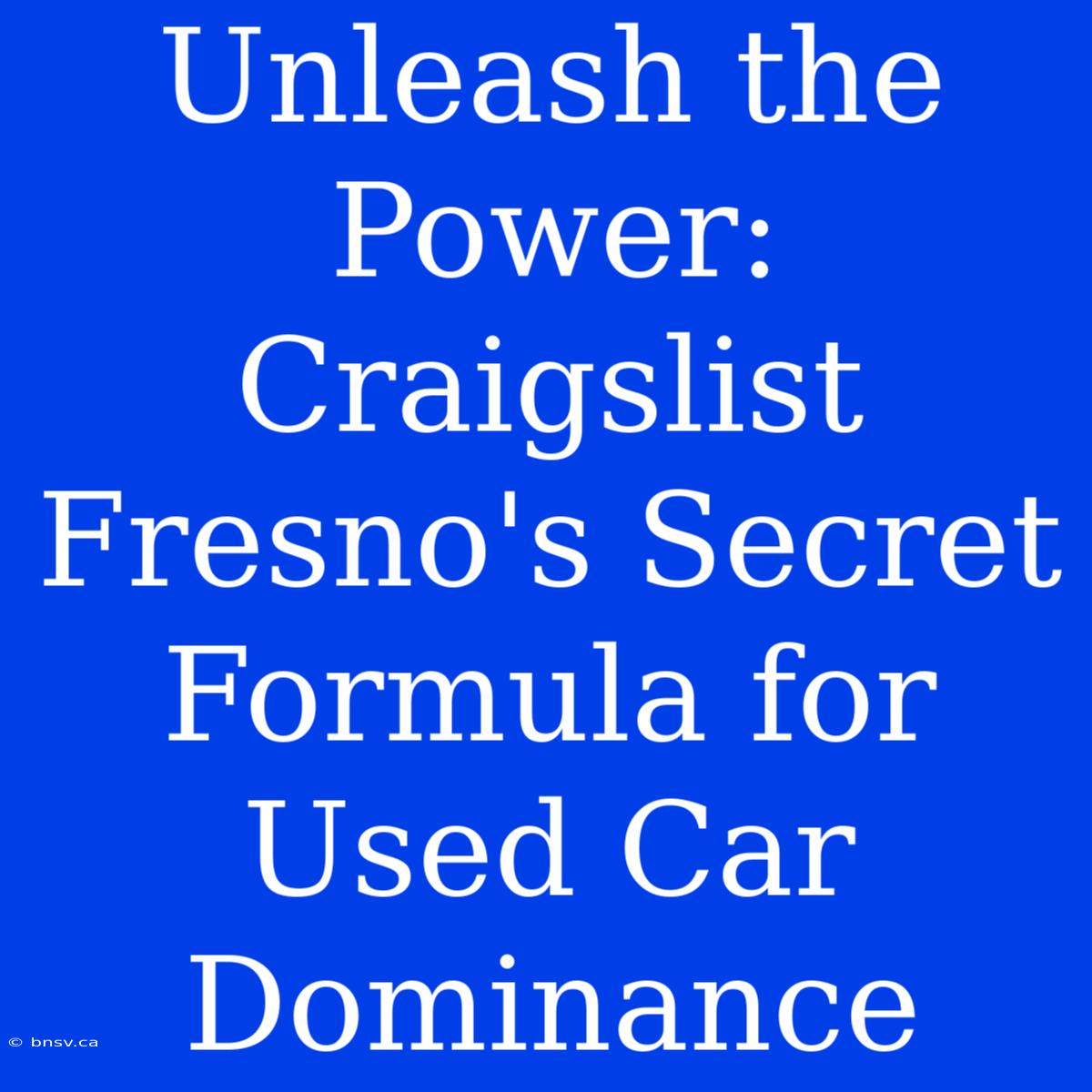 Unleash The Power: Craigslist Fresno's Secret Formula For Used Car Dominance