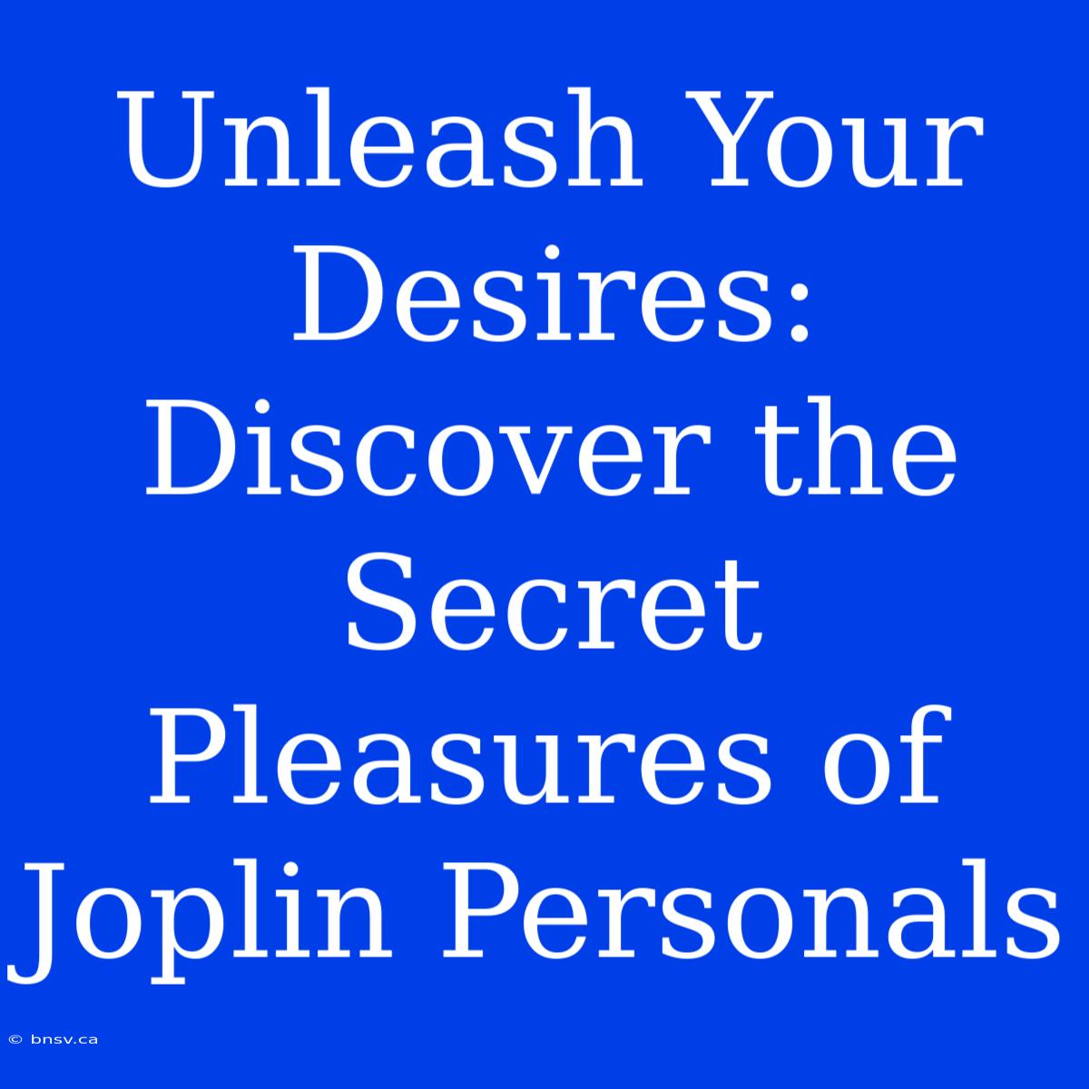 Unleash Your Desires: Discover The Secret Pleasures Of Joplin Personals