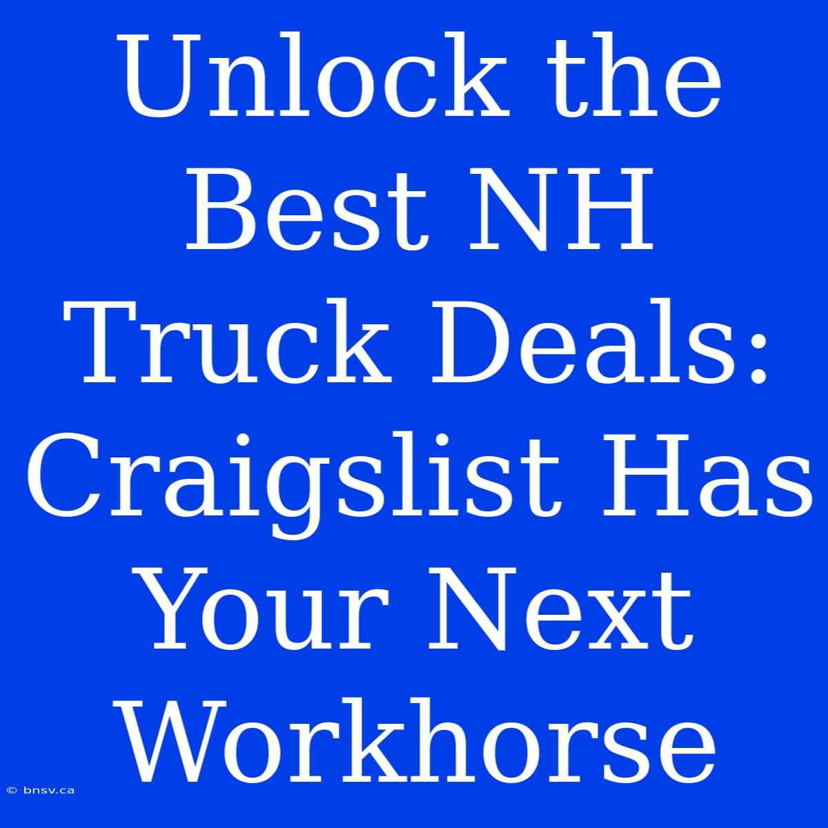 Unlock The Best NH Truck Deals: Craigslist Has Your Next Workhorse