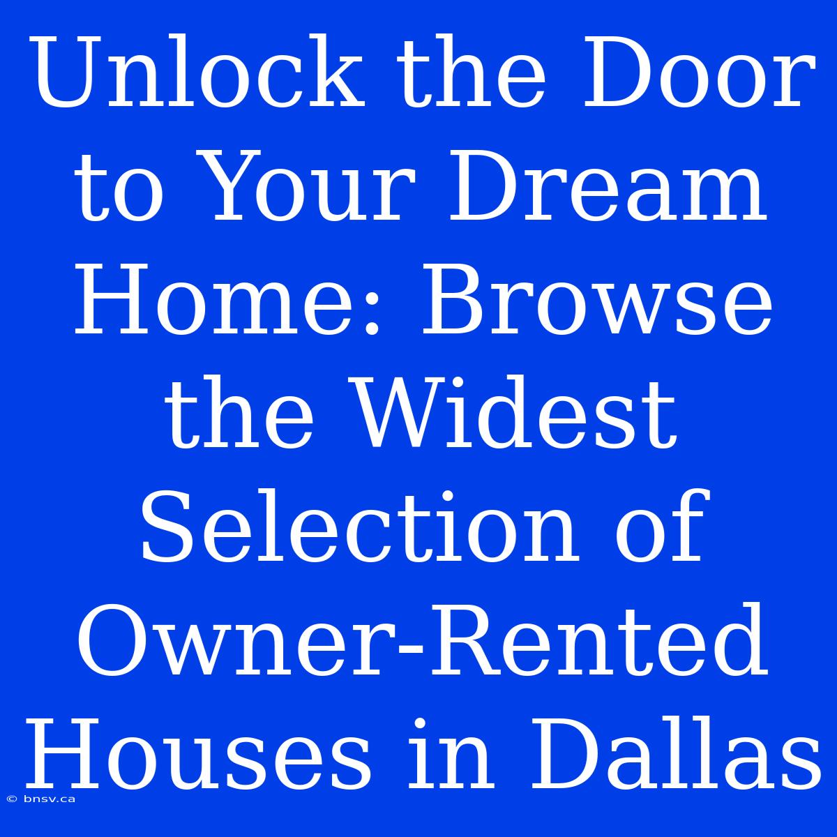 Unlock The Door To Your Dream Home: Browse The Widest Selection Of Owner-Rented Houses In Dallas