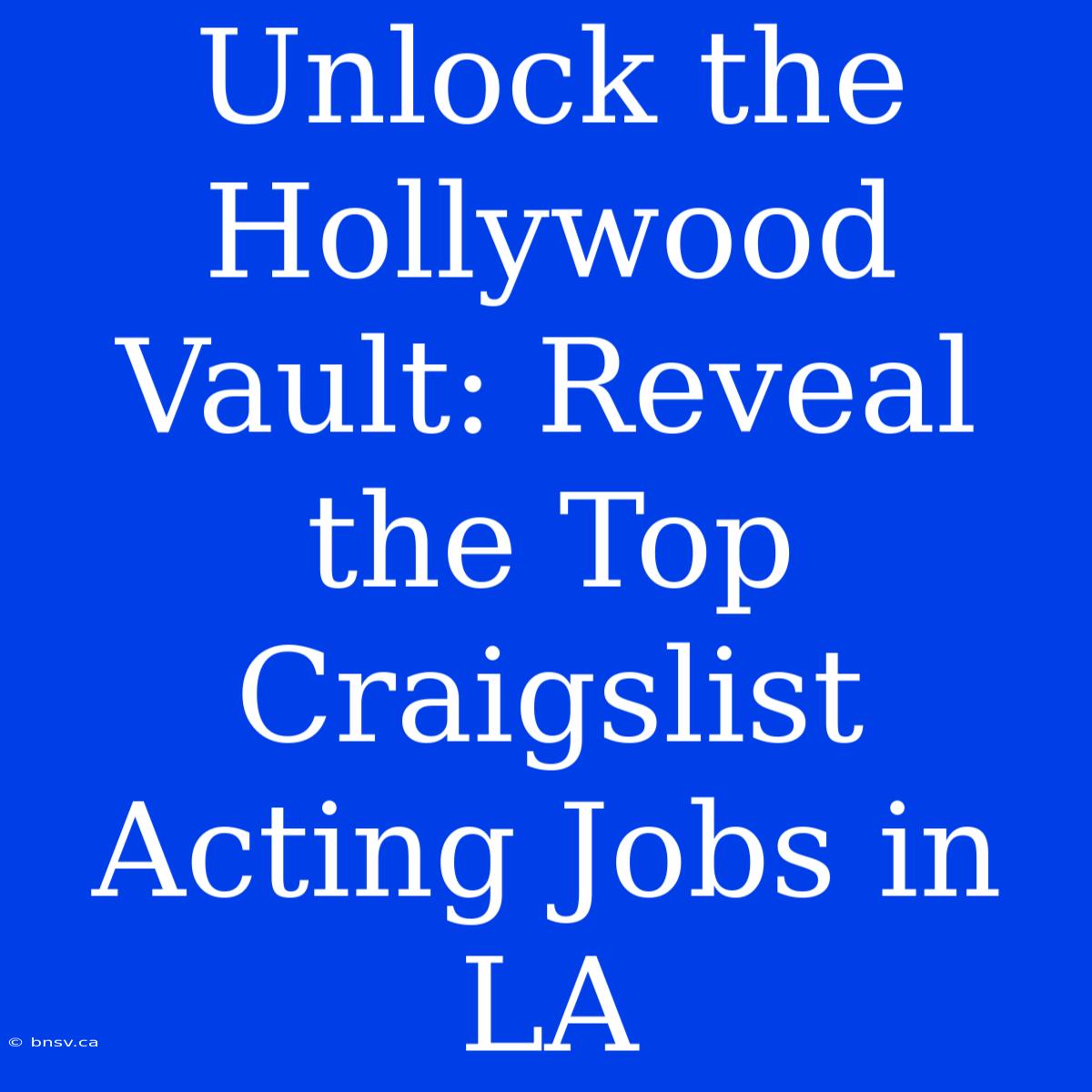 Unlock The Hollywood Vault: Reveal The Top Craigslist Acting Jobs In LA