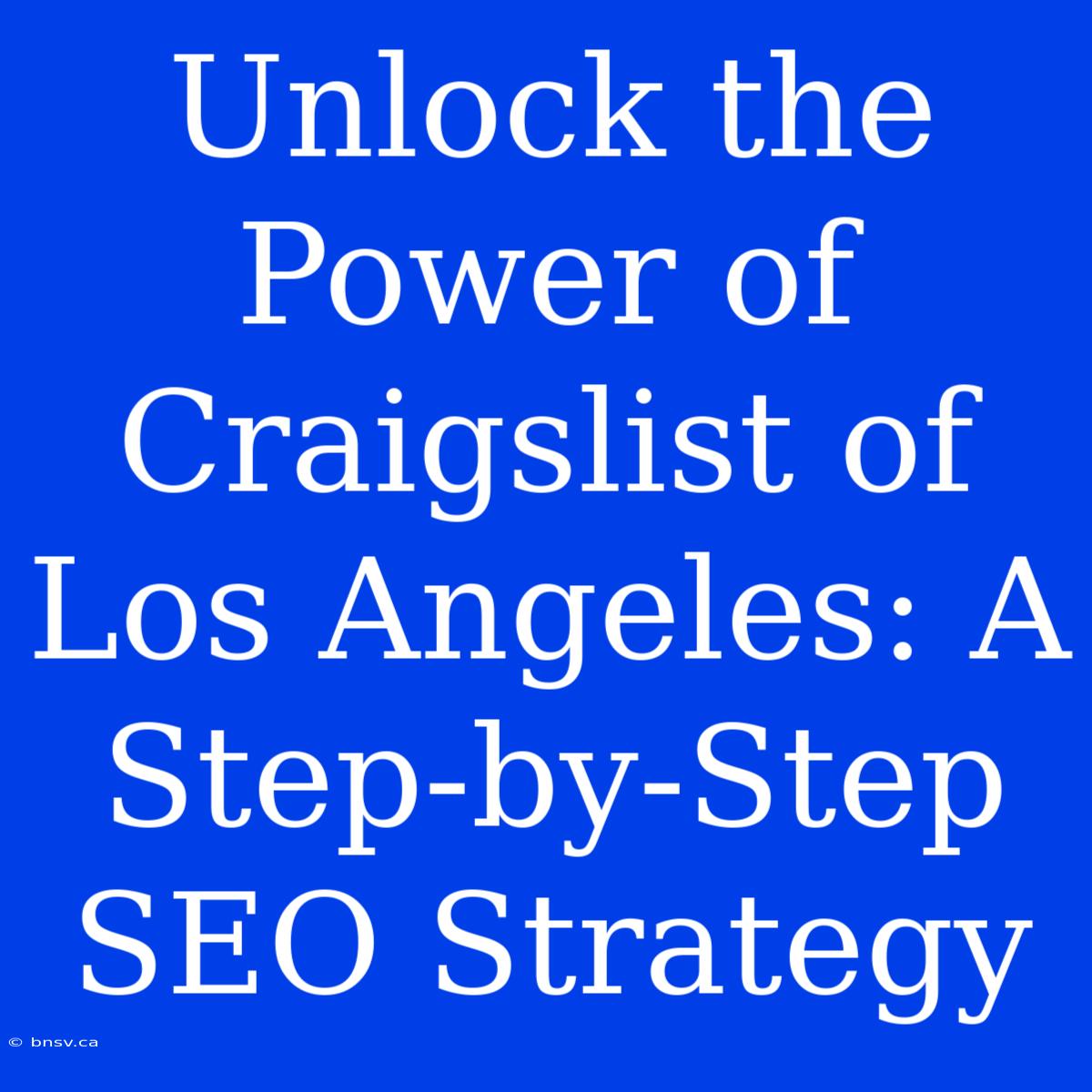 Unlock The Power Of Craigslist Of Los Angeles: A Step-by-Step SEO Strategy