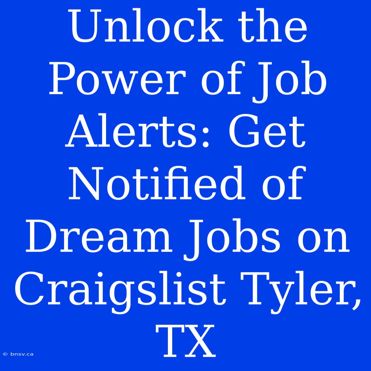 Unlock The Power Of Job Alerts: Get Notified Of Dream Jobs On Craigslist Tyler, TX