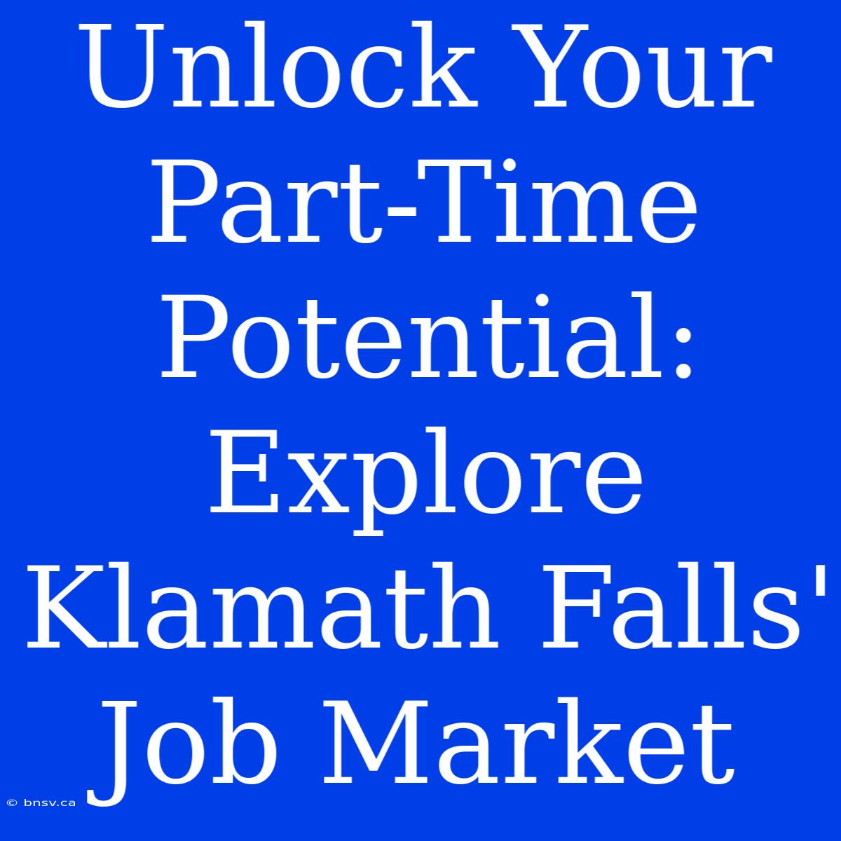 Unlock Your Part-Time Potential: Explore Klamath Falls' Job Market