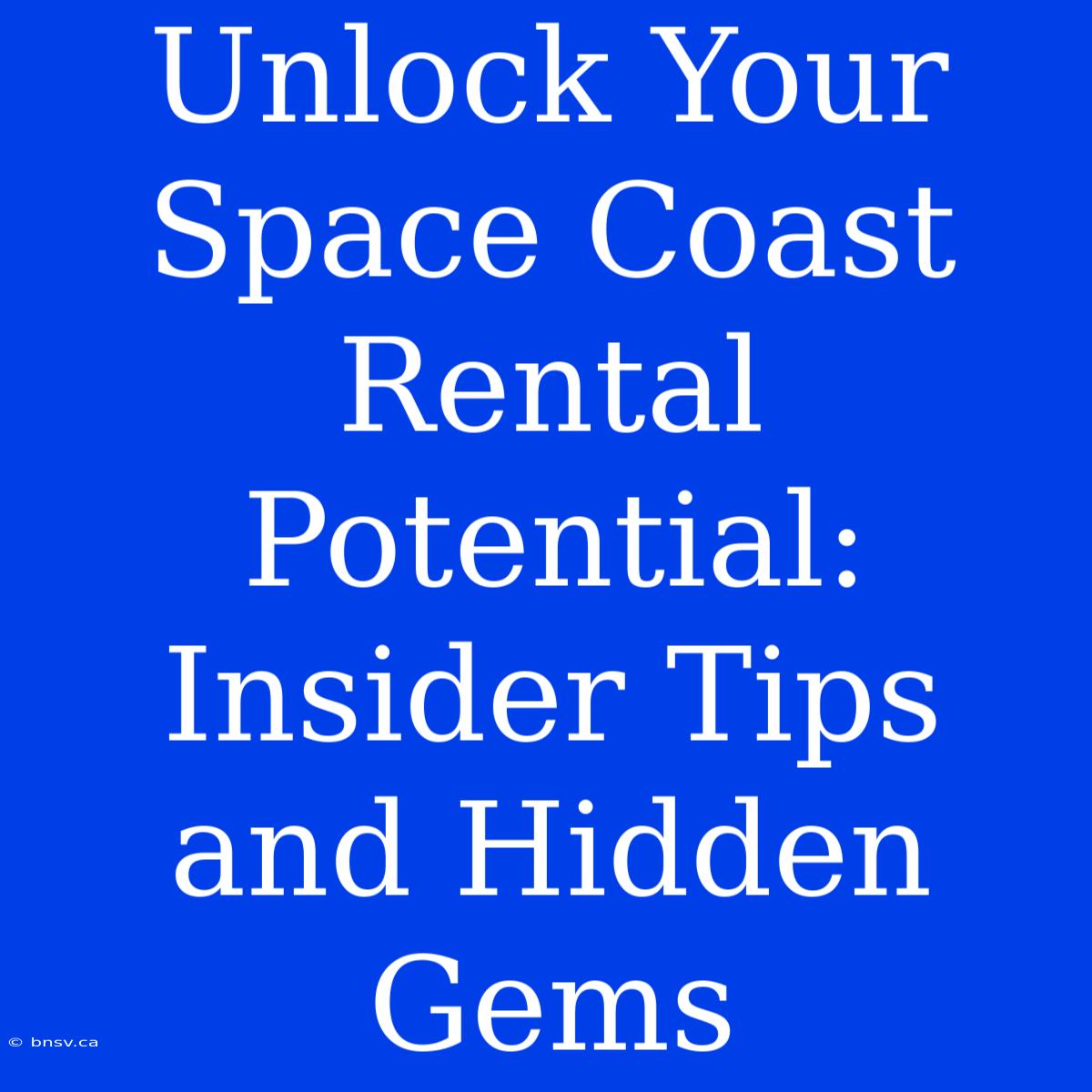 Unlock Your Space Coast Rental Potential: Insider Tips And Hidden Gems