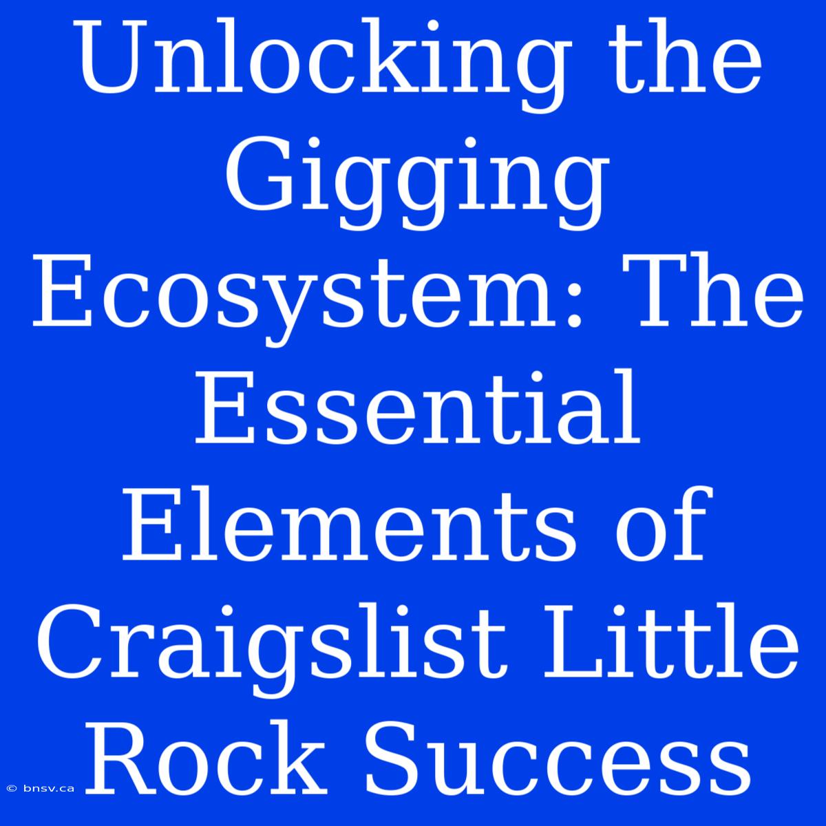 Unlocking The Gigging Ecosystem: The Essential Elements Of Craigslist Little Rock Success