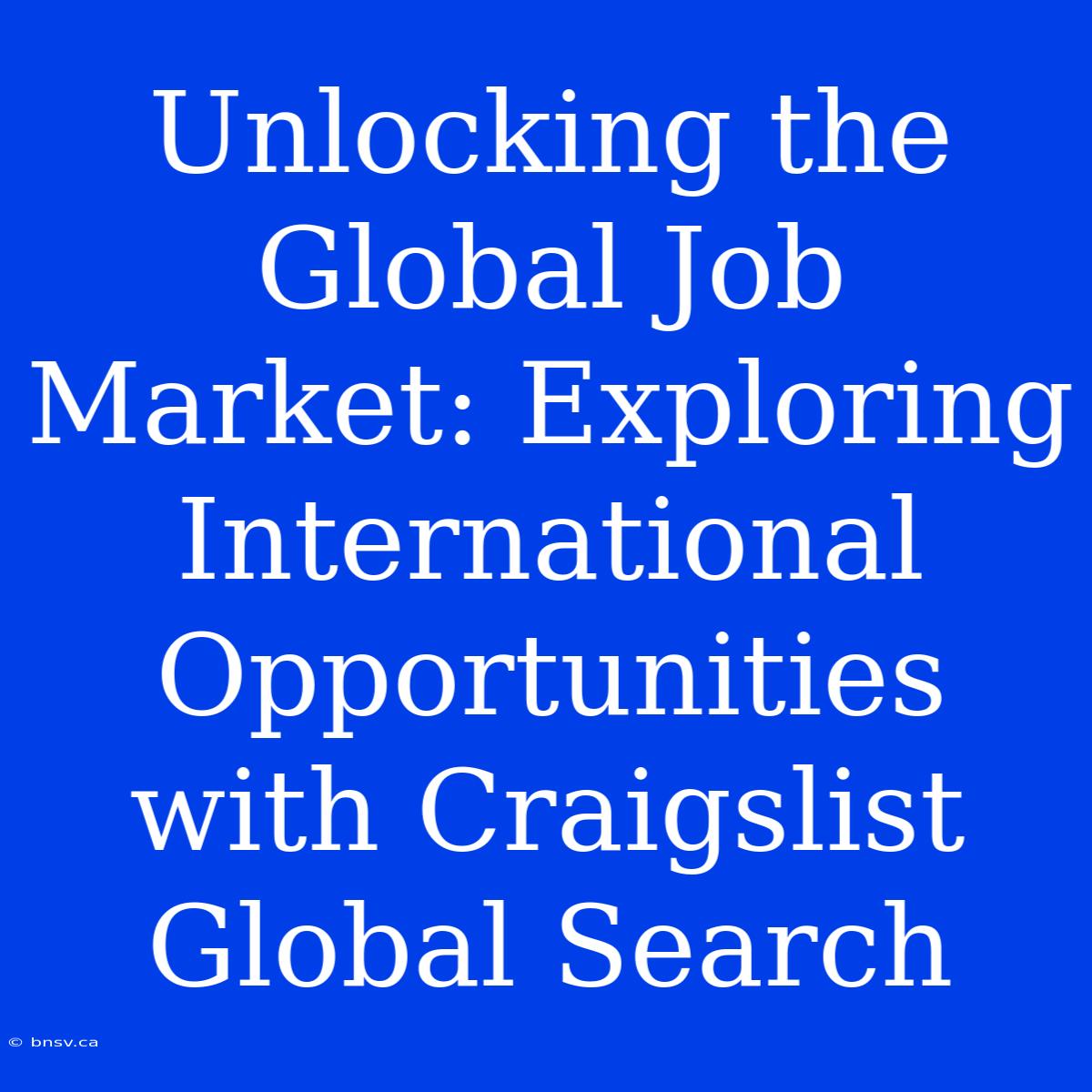 Unlocking The Global Job Market: Exploring International Opportunities With Craigslist Global Search