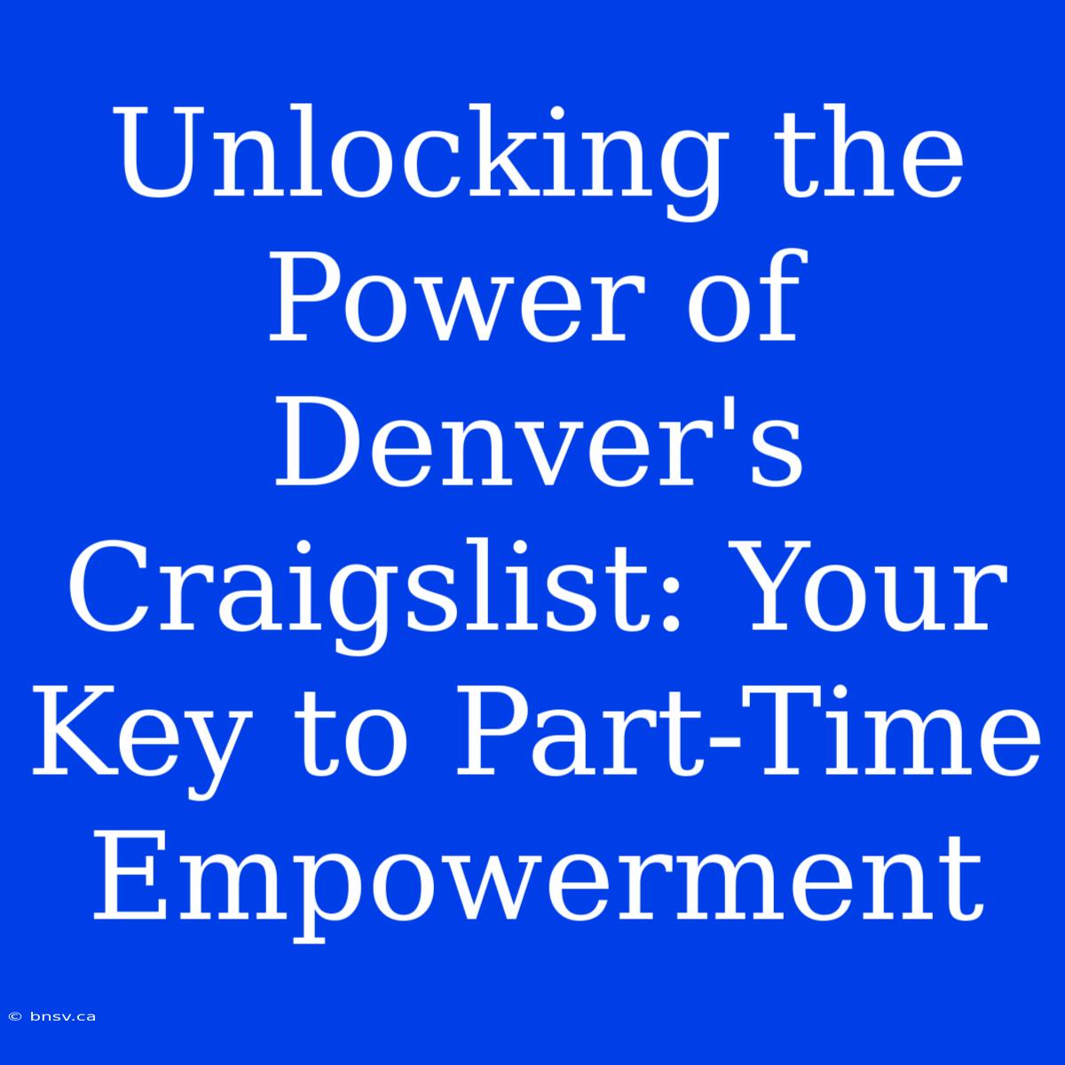 Unlocking The Power Of Denver's Craigslist: Your Key To Part-Time Empowerment