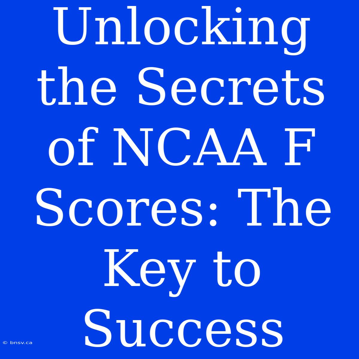 Unlocking The Secrets Of NCAA F Scores: The Key To Success