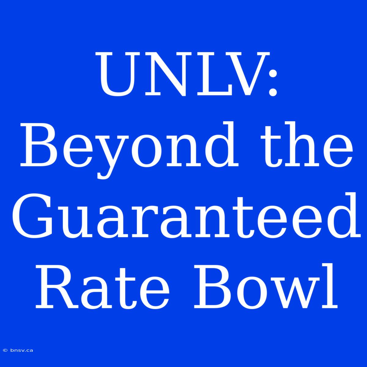 UNLV: Beyond The Guaranteed Rate Bowl