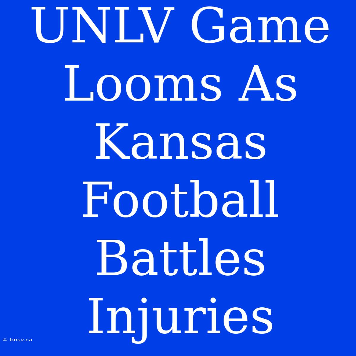 UNLV Game Looms As Kansas Football Battles Injuries