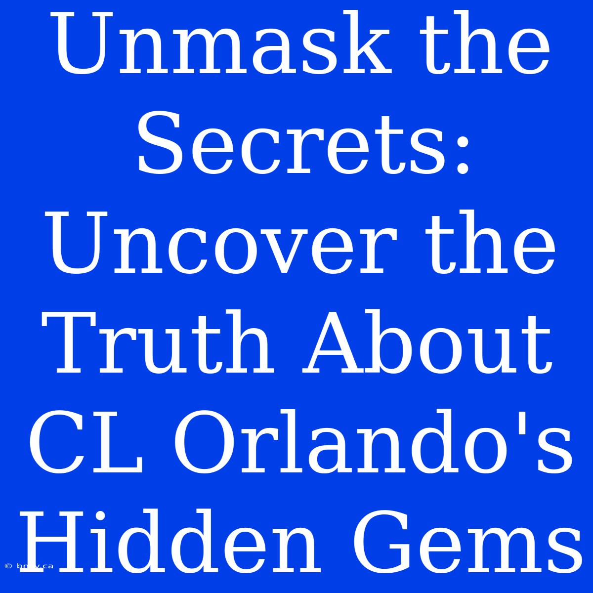 Unmask The Secrets: Uncover The Truth About CL Orlando's Hidden Gems