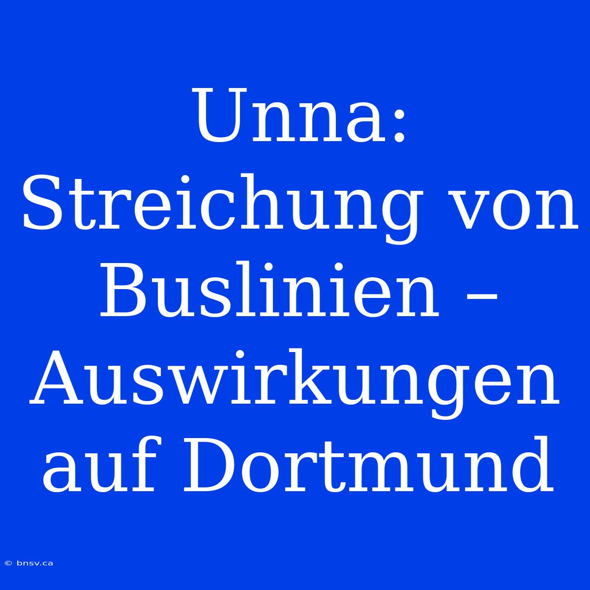 Unna: Streichung Von Buslinien – Auswirkungen Auf Dortmund